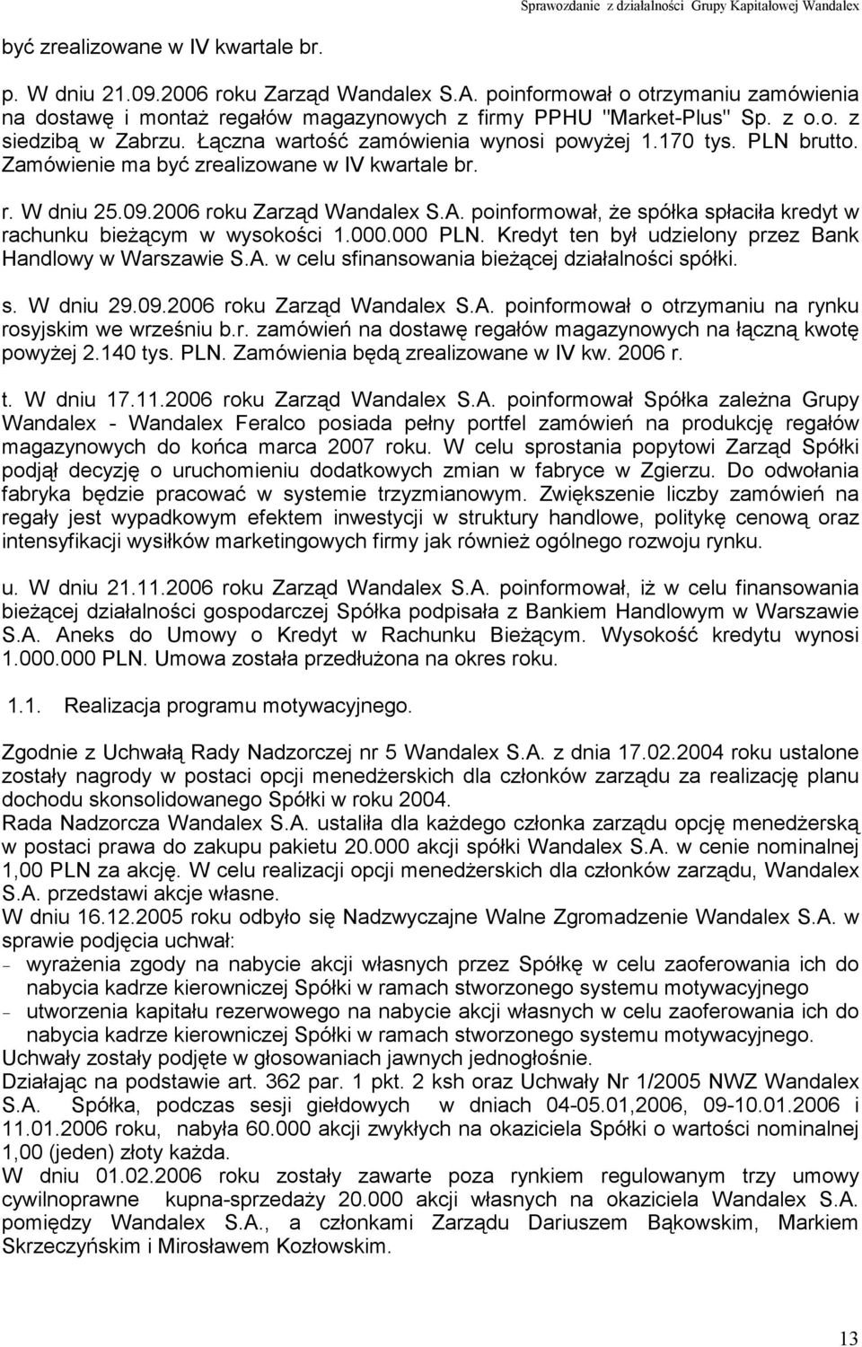 poinformował, że spółka spłaciła kredyt w rachunku bieżącym w wysokości 1.000.000 PLN. Kredyt ten był udzielony przez Bank Handlowy w Warszawie S.A. w celu sfinansowania bieżącej działalności spółki.