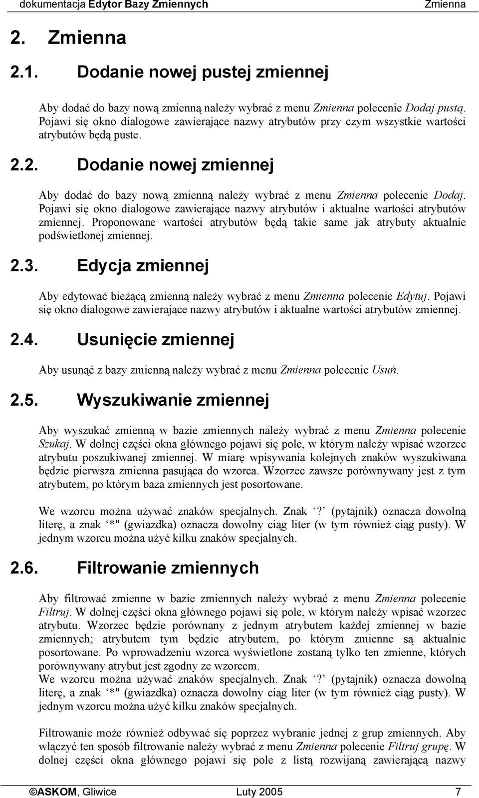 2. Dodanie nowej zmiennej Aby dodać do bazy nową zmienną należy wybrać z menu Zmienna polecenie Dodaj. Pojawi się okno dialogowe zawierające nazwy atrybutów i aktualne wartości atrybutów zmiennej.