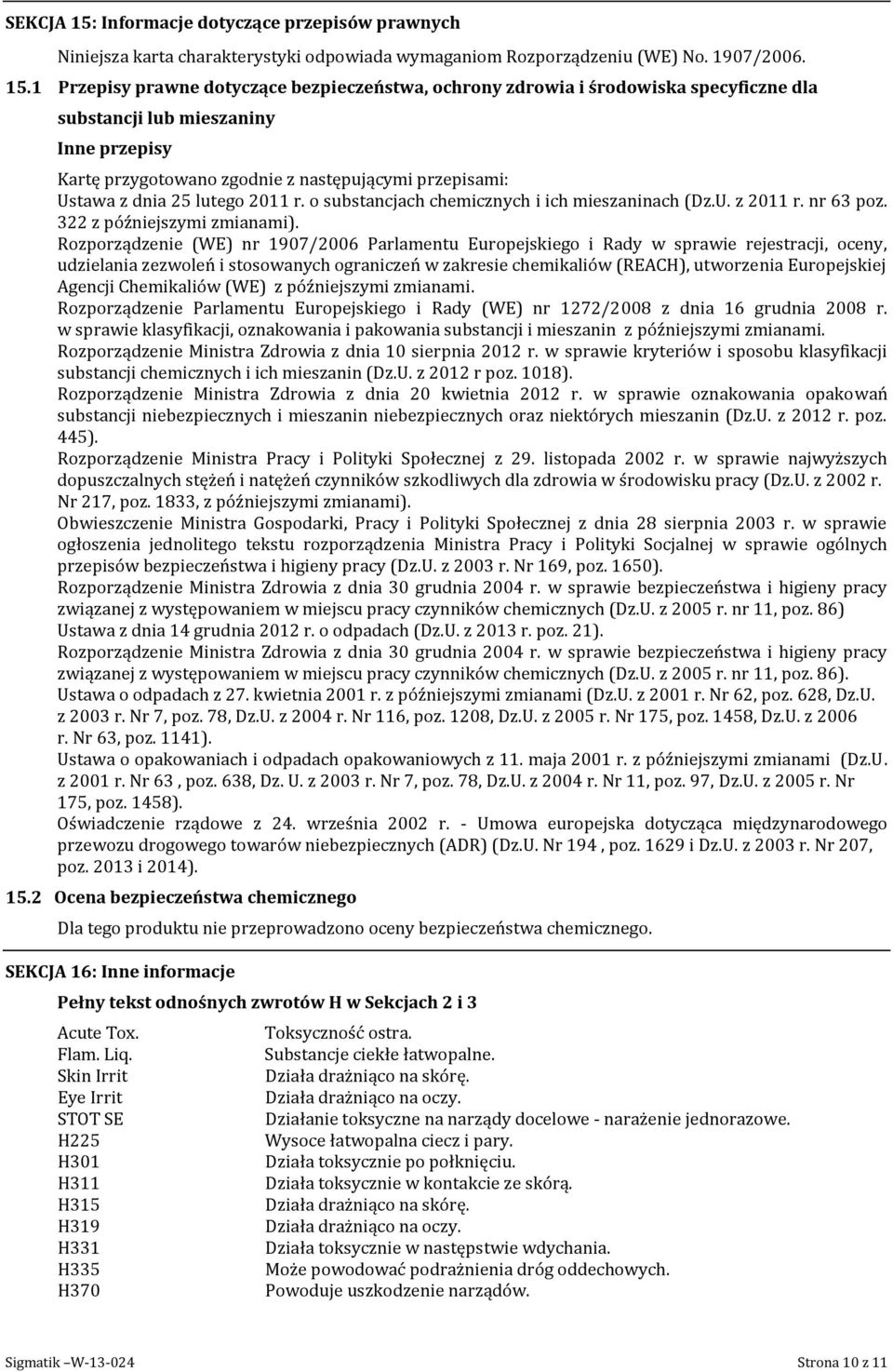 1 Przepisy prawne dotyczące bezpieczeństwa, ochrony zdrowia i środowiska specyficzne dla substancji lub mieszaniny Inne przepisy Kartę przygotowano zgodnie z następującymi przepisami: Ustawa z dnia