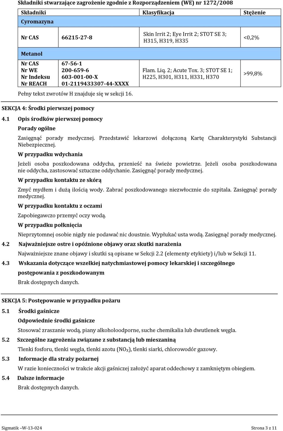 3; STOT SE 1; H225, H301, H311, H331, H370 <0,2% >99,8% 4.1 Opis środków pierwszej pomocy Porady ogólne Zasięgnąć porady medycznej.
