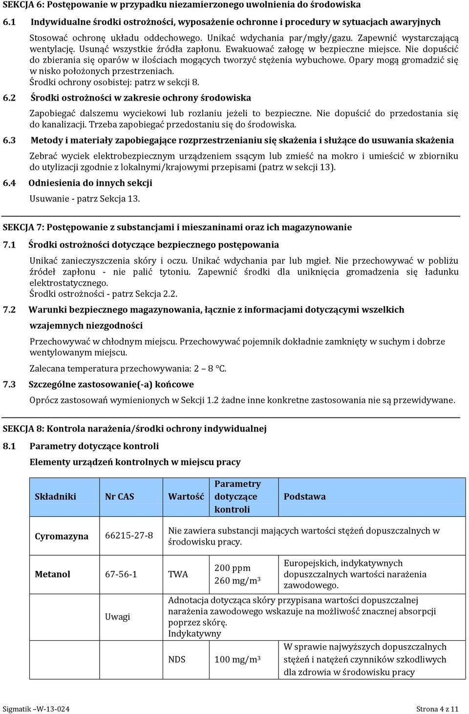 Usunąć wszystkie źródła zapłonu. Ewakuować załogę w bezpieczne miejsce. Nie dopuścić do zbierania się oparów w ilościach mogących tworzyć stężenia wybuchowe.