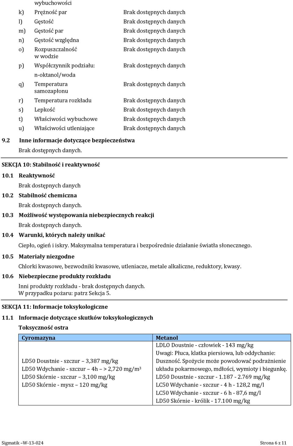 3 Możliwość występowania niebezpiecznych reakcji 10.4 Warunki, których należy unikać Ciepło, ogień i iskry. Maksymalna temperatura i bezpośrednie działanie światła słonecznego. 10.5 Materiały niezgodne Chlorki kwasowe, bezwodniki kwasowe, utleniacze, metale alkaliczne, reduktory, kwasy.