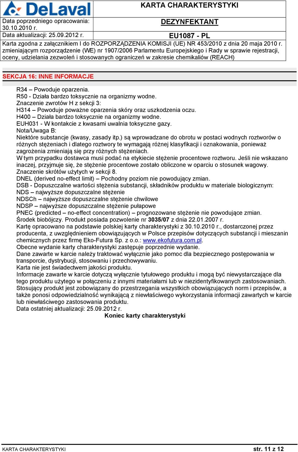 ) są wprowadzane do obrotu w postaci wodnych roztworów o różnych stężeniach i dlatego roztwory te wymagają różnej klasyfikacji i oznakowania, ponieważ zagrożenia zmieniają się przy różnych stężeniach.