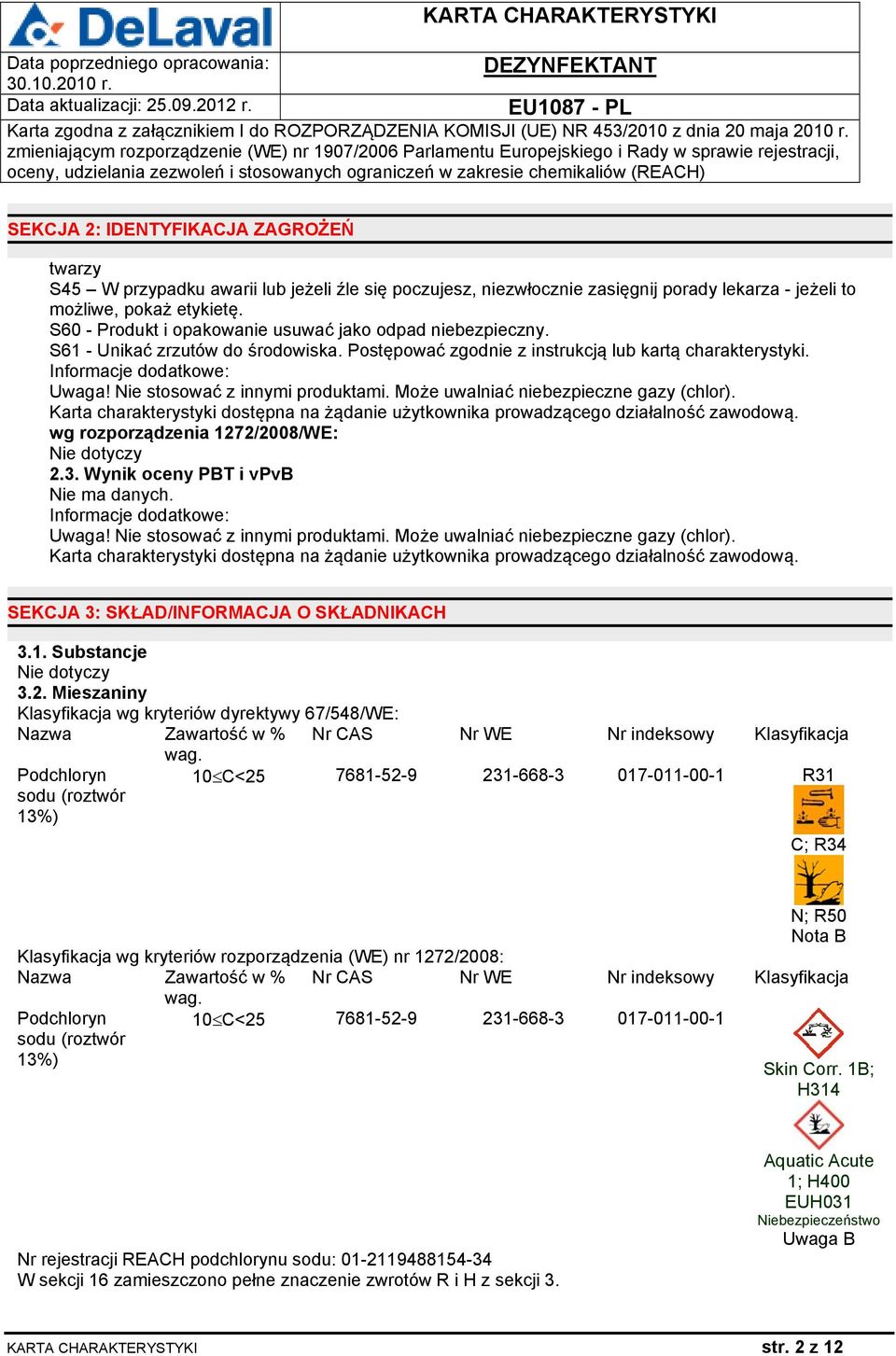 Nie stosować z innymi produktami. Może uwalniać niebezpieczne gazy (chlor). Karta charakterystyki dostępna na żądanie użytkownika prowadzącego działalność zawodową.
