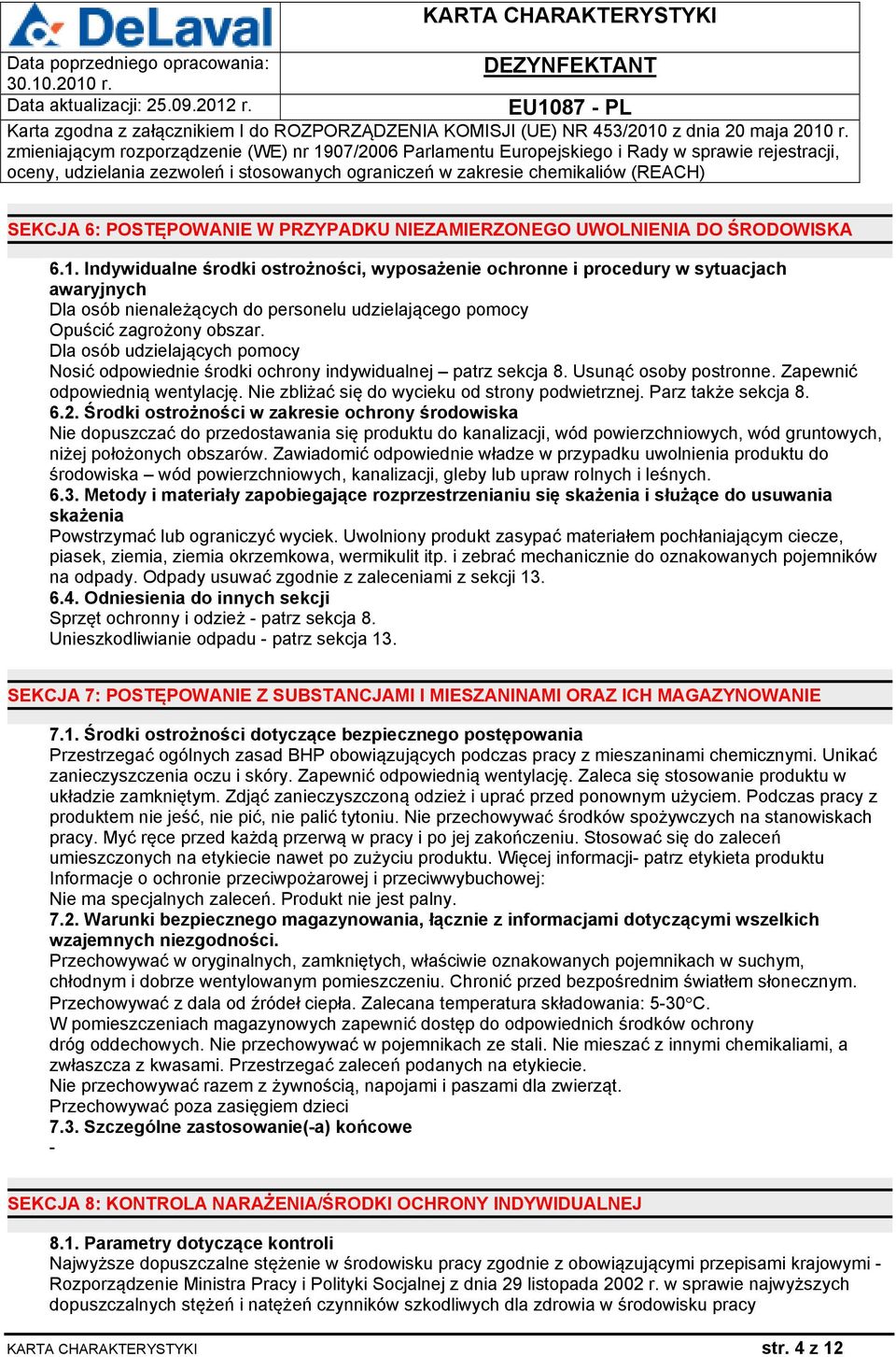 Dla osób udzielających pomocy Nosić odpowiednie środki ochrony indywidualnej patrz sekcja 8. Usunąć osoby postronne. Zapewnić odpowiednią wentylację. Nie zbliżać się do wycieku od strony podwietrznej.