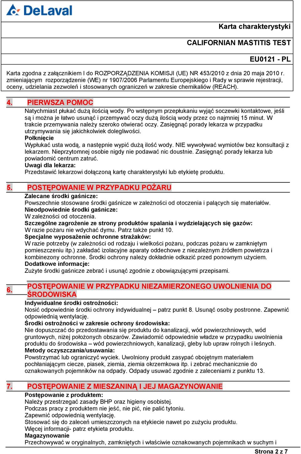 Zasięgnąć porady lekarza w przypadku utrzymywania się jakichkolwiek dolegliwości. Połknięcie Wypłukać usta wodą, a następnie wypić dużą ilość wody. NIE wywoływać wymiotów bez konsultacji z lekarzem.