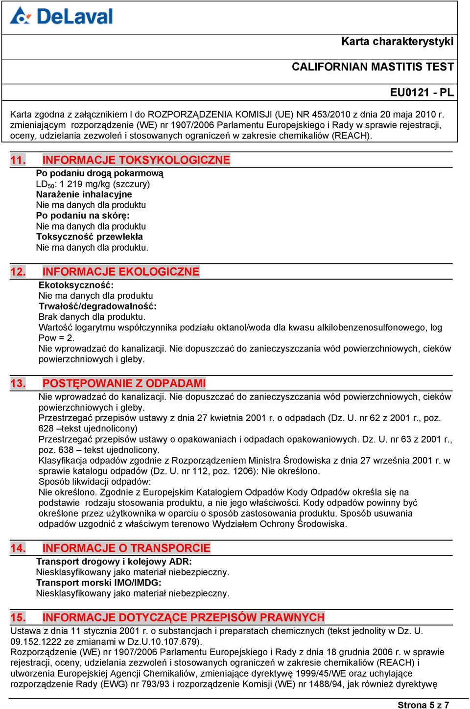 Nie wprowadzać do kanalizacji. Nie dopuszczać do zanieczyszczania wód powierzchniowych, cieków powierzchniowych i gleby. 13. POSTĘPOWANIE Z ODPADAMI Nie wprowadzać do kanalizacji.