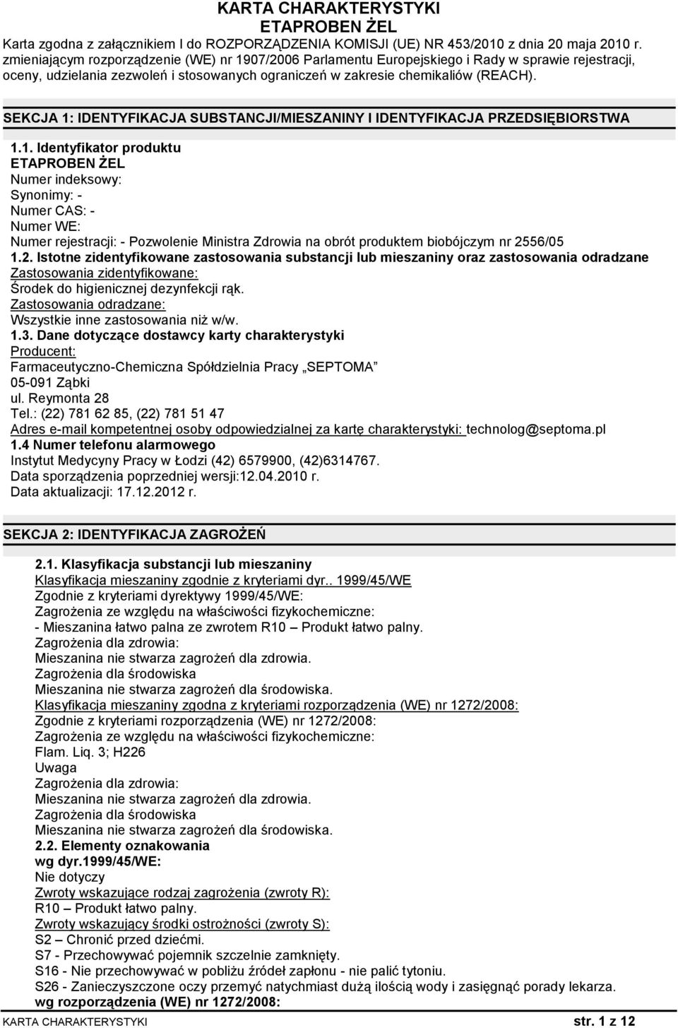 Zastosowania odradzane: Wszystkie inne zastosowania niż w/w. 1.3. Dane dotyczące dostawcy karty charakterystyki Producent: Farmaceutyczno-Chemiczna Spółdzielnia Pracy SEPTOMA 05-091 Ząbki ul.