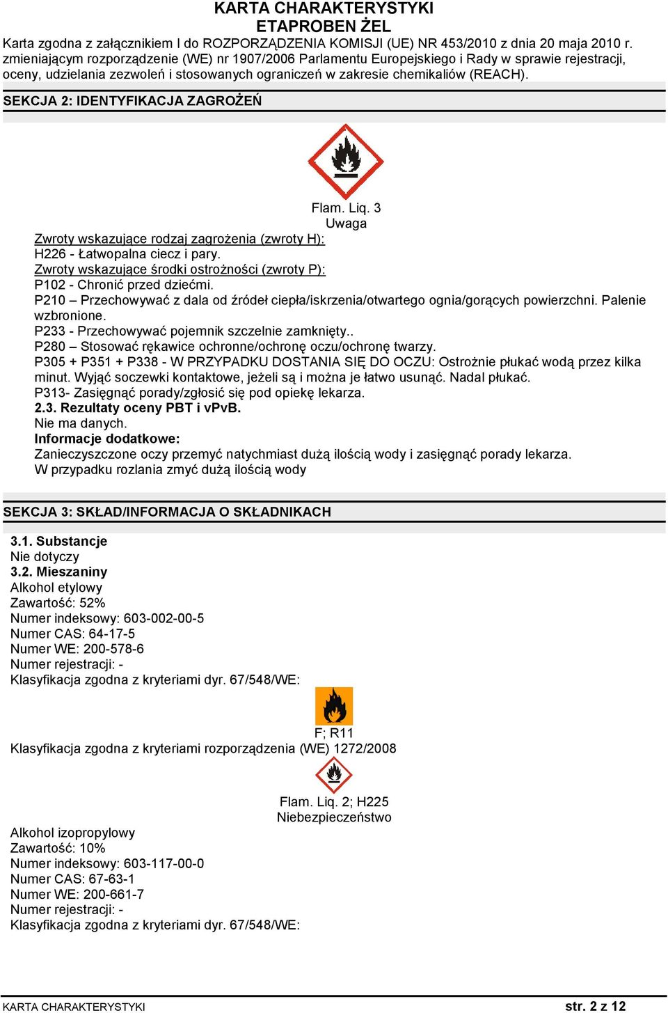 P233 - Przechowywać pojemnik szczelnie zamknięty.. P280 Stosować rękawice ochronne/ochronę oczu/ochronę twarzy.