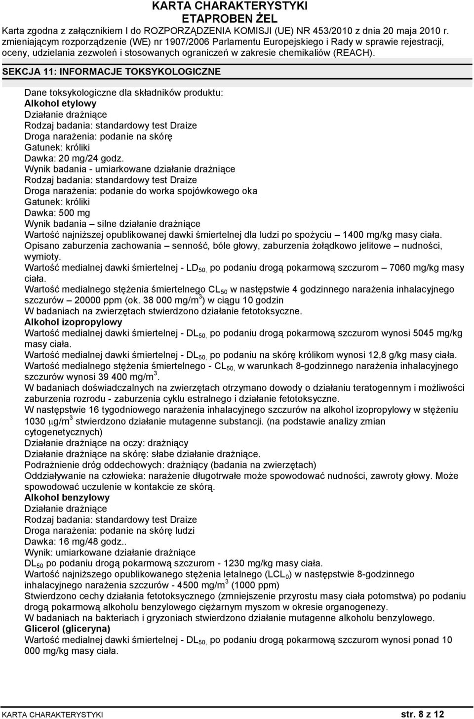 Wynik badania - umiarkowane działanie drażniące Rodzaj badania: standardowy test Draize Droga narażenia: podanie do worka spojówkowego oka Gatunek: króliki Dawka: 500 mg Wynik badania silne działanie