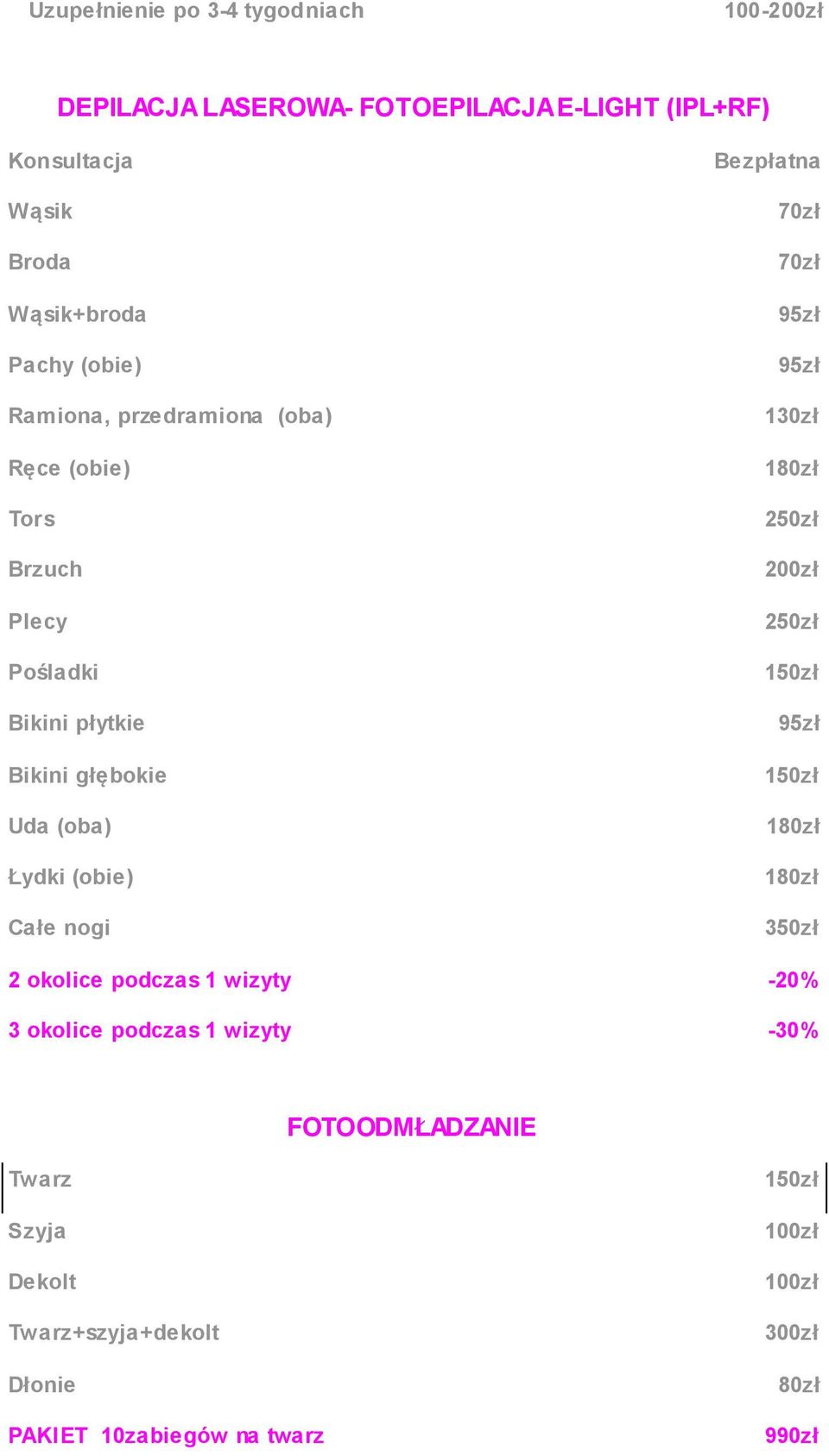 (obie) Całe nogi Bezpłatna 95zł 95zł 130zł 180zł 250zł 200zł 250zł 95zł 180zł 180zł 350zł 2 okolice podczas 1 wizyty -20% 3