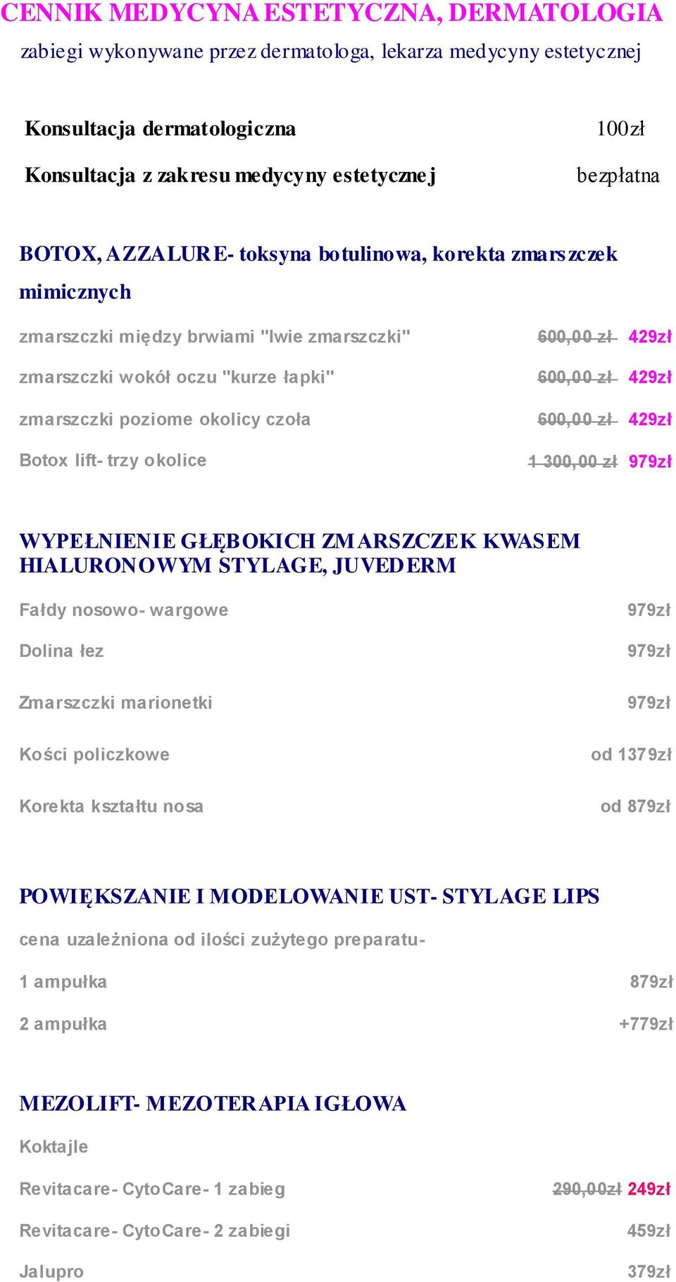 600,00 zł 429zł 600,00 zł 429zł 600,00 zł 429zł 1 300,00 zł 979zł WYPEŁNIENIE GŁĘBOKICH ZMARSZCZEK KWASEM HIALURONOWYM STYLAGE, JUVEDERM Fałdy nosowo- wargowe Dolina łez Zmarszczki marionetki Kości