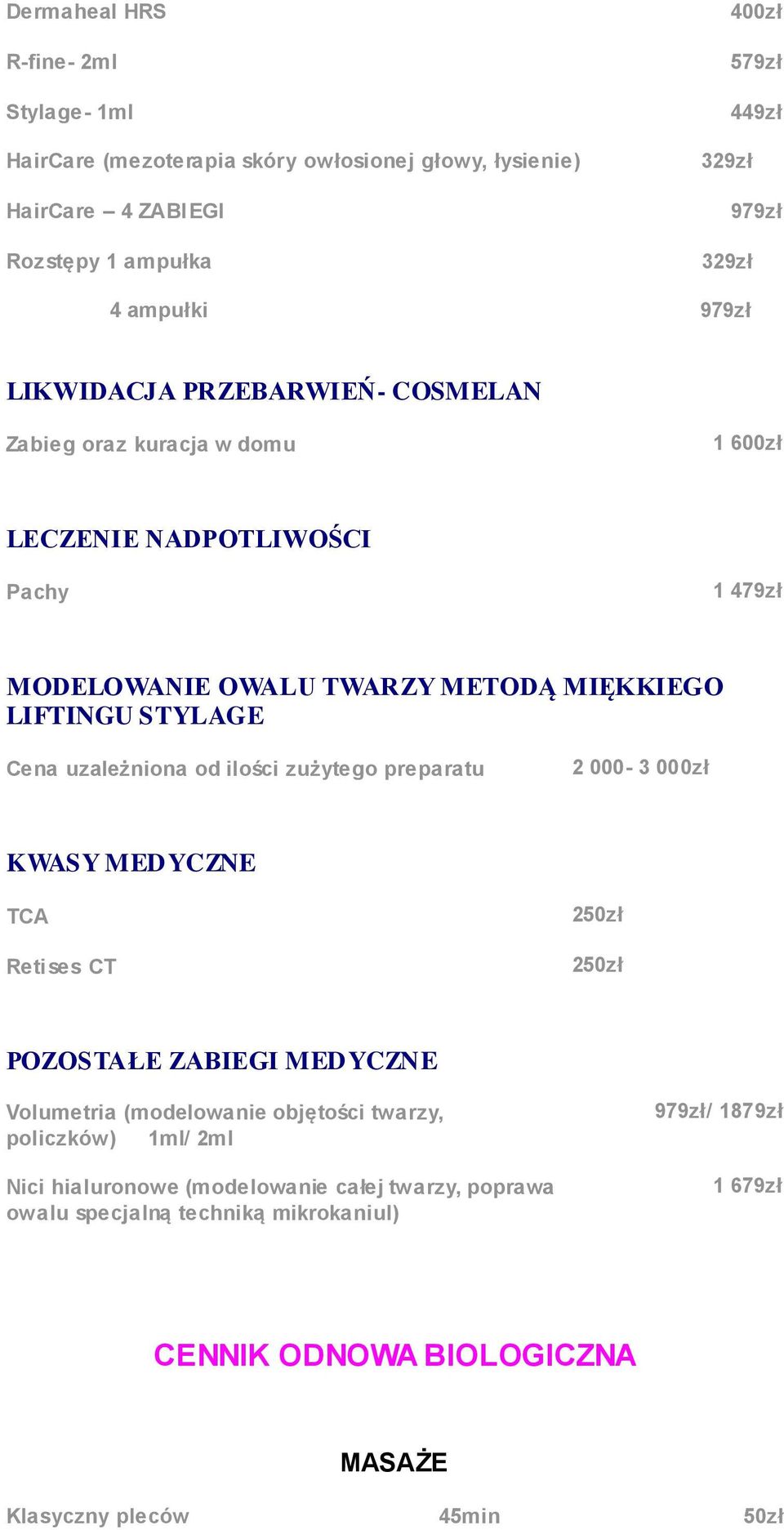 Cena uzależniona od ilości zużytego preparatu 2 000-3 000zł KWASY MEDYCZNE TCA Retises CT 250zł 250zł POZOSTAŁE ZABIEGI MEDYCZNE Volumetria (modelowanie objętości twarzy,