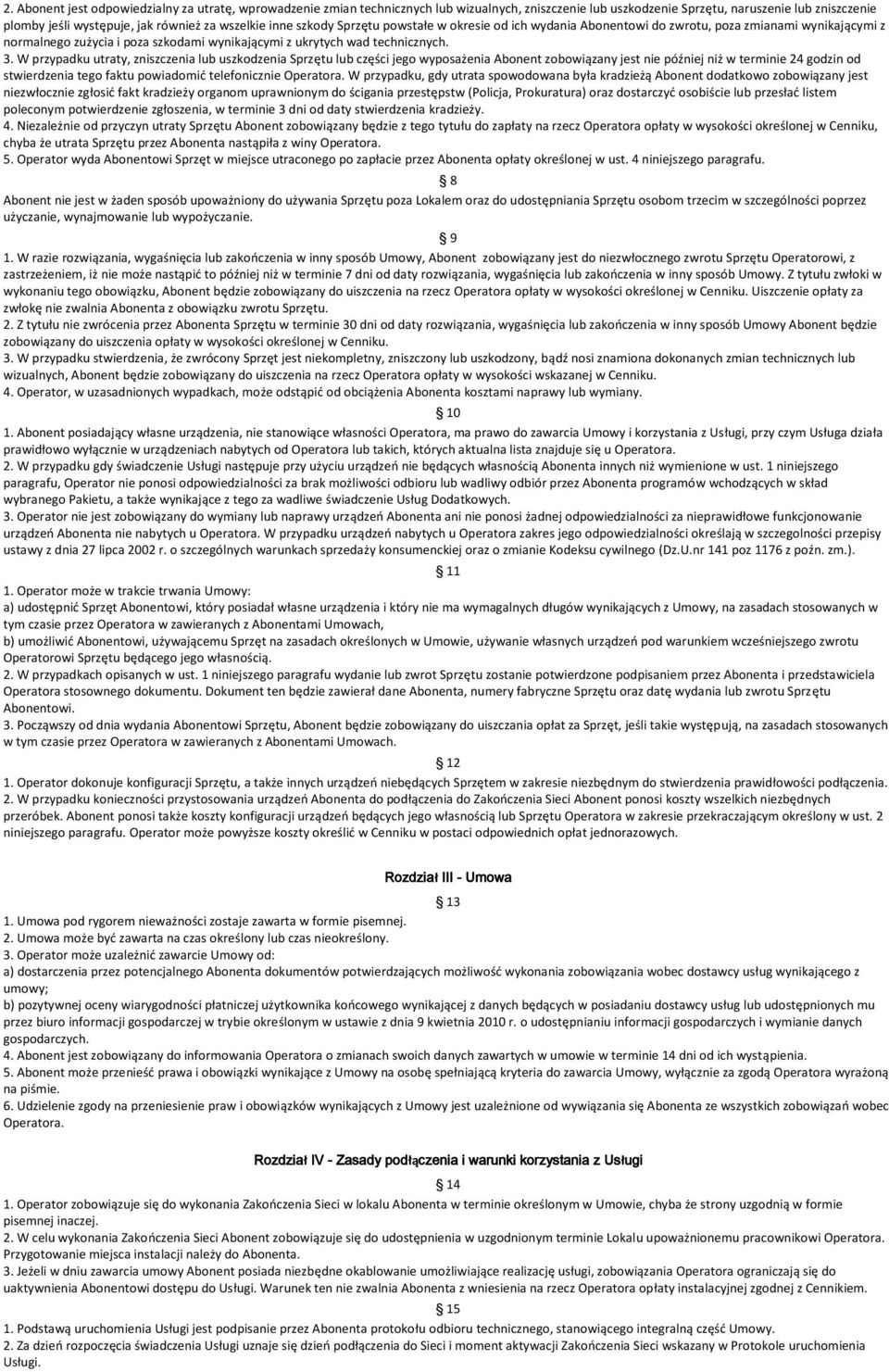W przypadku utraty, zniszczenia lub uszkodzenia Sprzętu lub części jego wyposażenia Abonent zobowiązany jest nie później niż w terminie 24 godzin od stwierdzenia tego faktu powiadomić telefonicznie