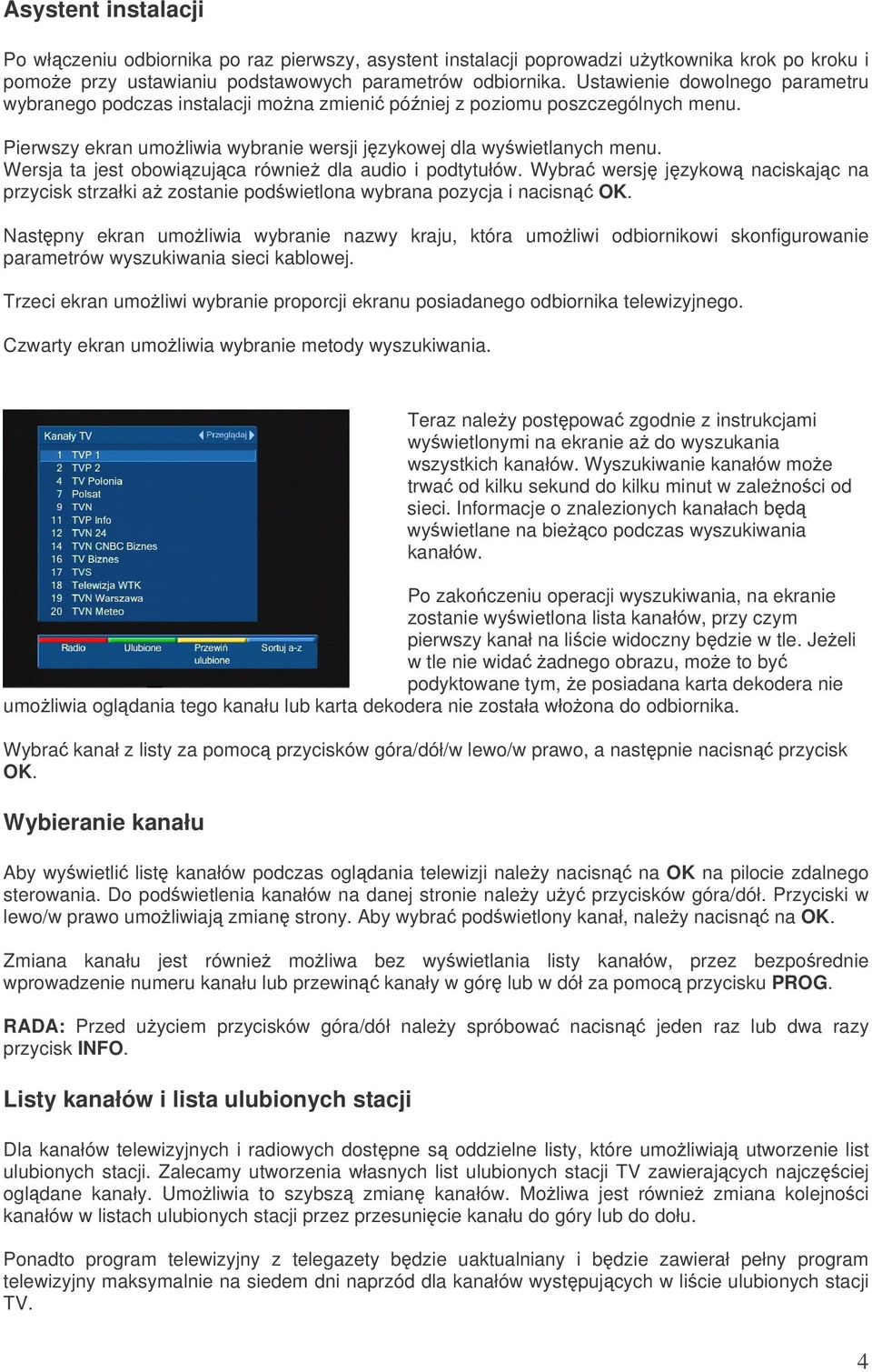 Wersja ta jest obowizujca równie dla audio i podtytułów. Wybra wersj jzykow naciskajc na przycisk strzałki a zostanie podwietlona wybrana pozycja i nacisn OK.