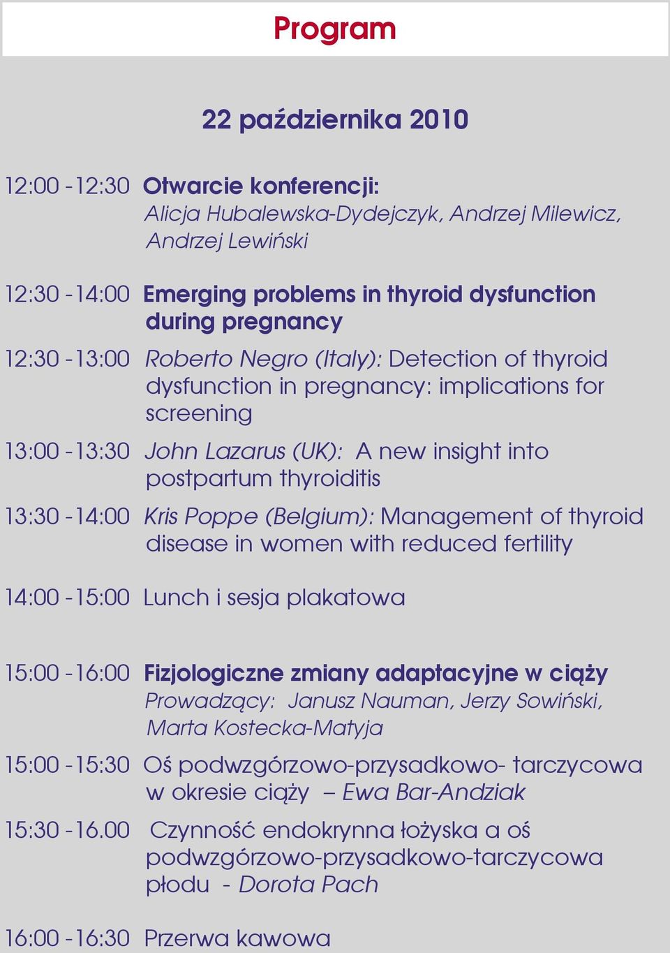 Poppe (Belgium): Management of thyroid disease in women with reduced fertility 14:00-15:00 Lunch i sesja plakatowa 15:00-16:00 Fizjologiczne zmiany adaptacyjne w ciąży Prowadzący: Janusz Nauman,