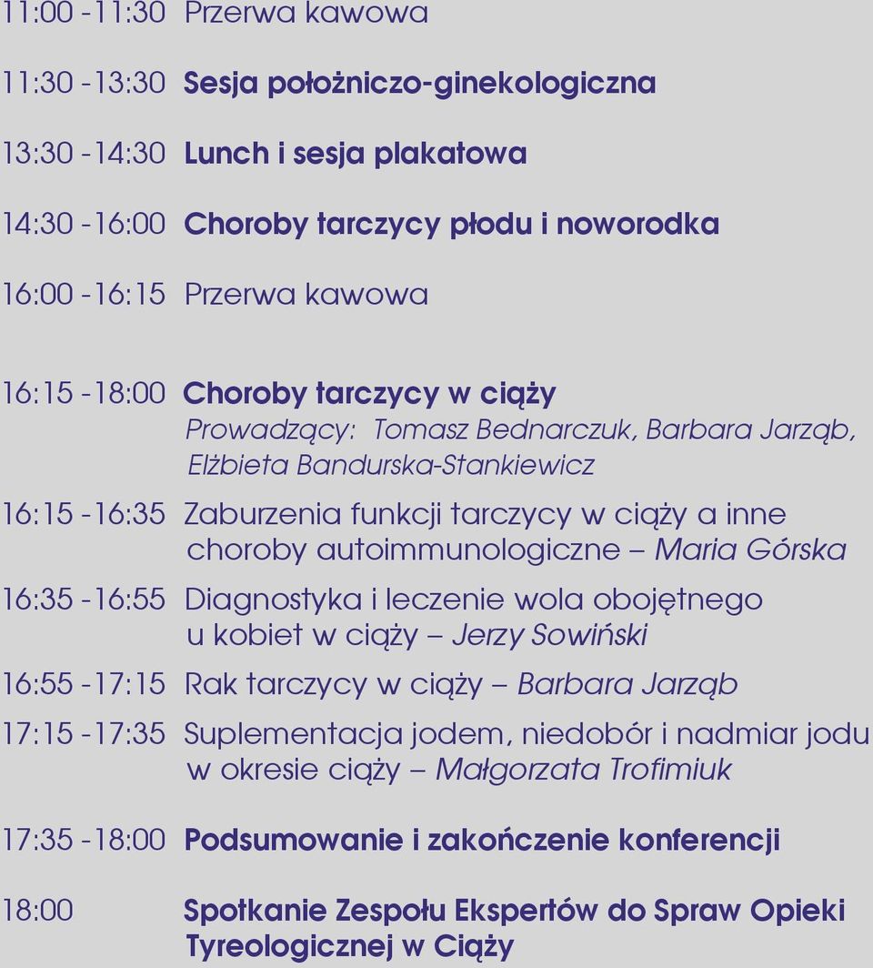 autoimmunologiczne Maria Górska 16:35-16:55 Diagnostyka i leczenie wola obojętnego u kobiet w ciąży Jerzy Sowiński 16:55-17:15 Rak tarczycy w ciąży Barbara Jarząb 17:15-17:35