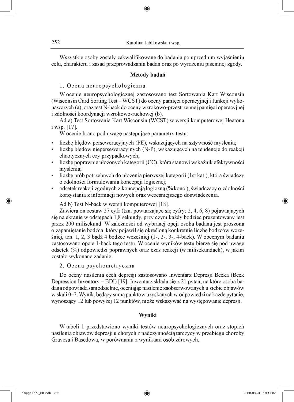 Ocena neuropsychologiczna W ocenie neuropsychologicznej zastosowano test Sortowania Kart Wisconsin (Wisconsin Card Sorting Test WCST) do oceny pamięci operacyjnej i funkcji wykonawczych (a), oraz