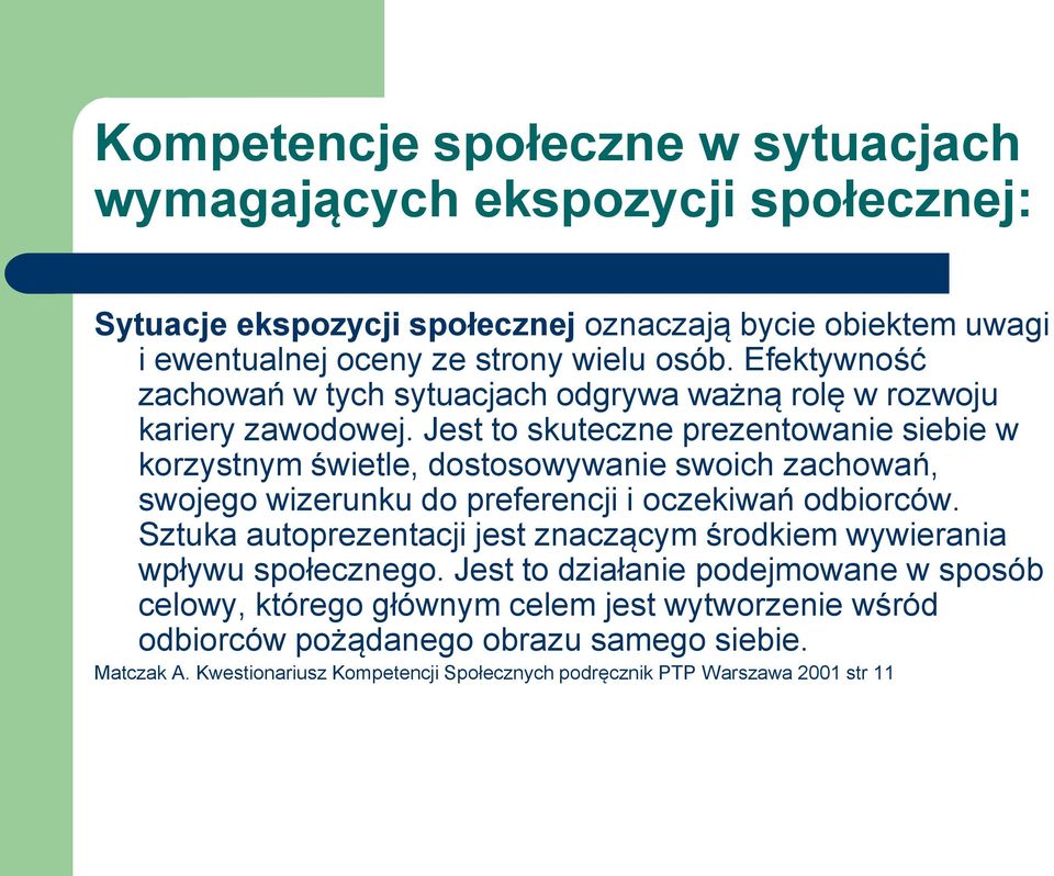 Jest to skuteczne prezentowanie siebie w korzystnym świetle, dostosowywanie swoich zachowań, swojego wizerunku do preferencji i oczekiwań odbiorców.