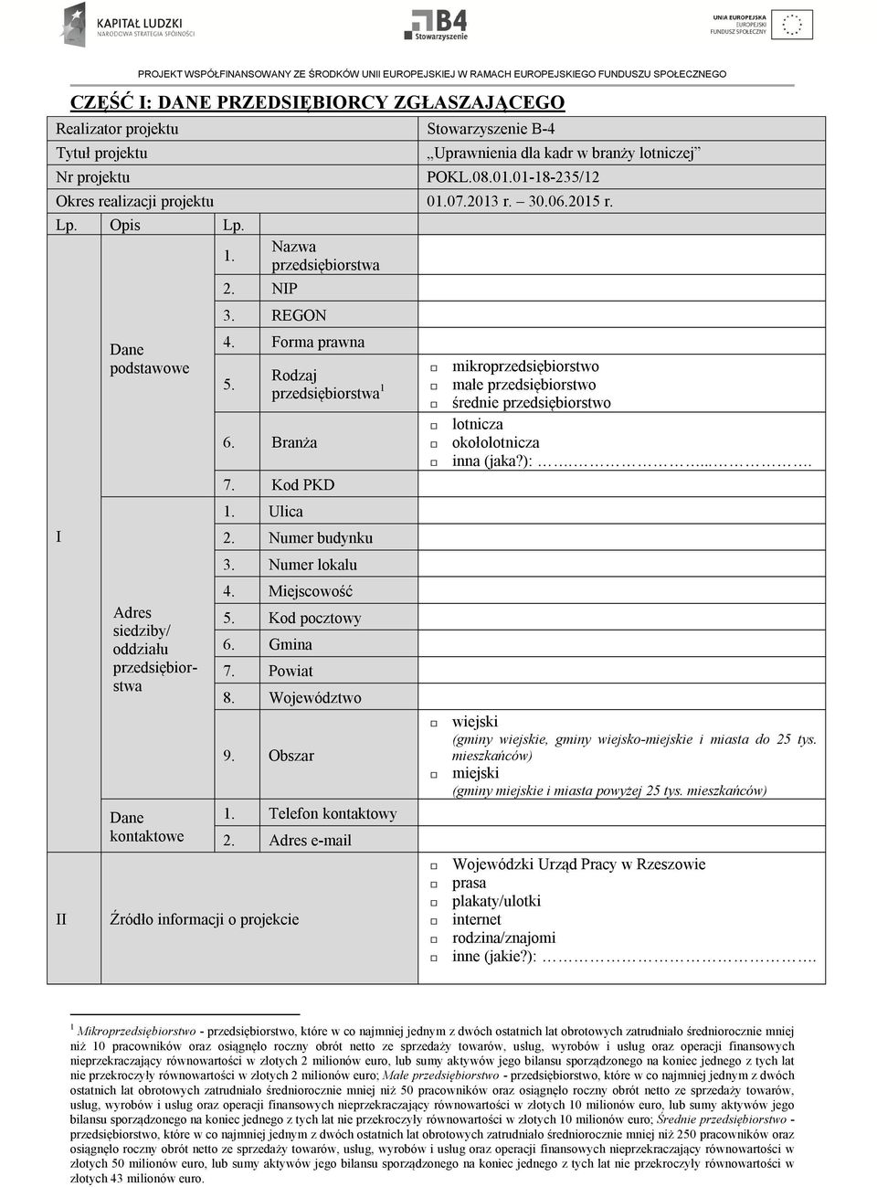 REGON 4. Forma prawna 5. Rodzaj przedsiębiorstwa 1 6. Branża 7. Kod PKD 1. Ulica 2. Numer budynku 3. Numer lokalu 4. Miejscowość 5. Kod pocztowy 6. Gmina 7. Powiat 8. Województwo 9. Obszar 1.