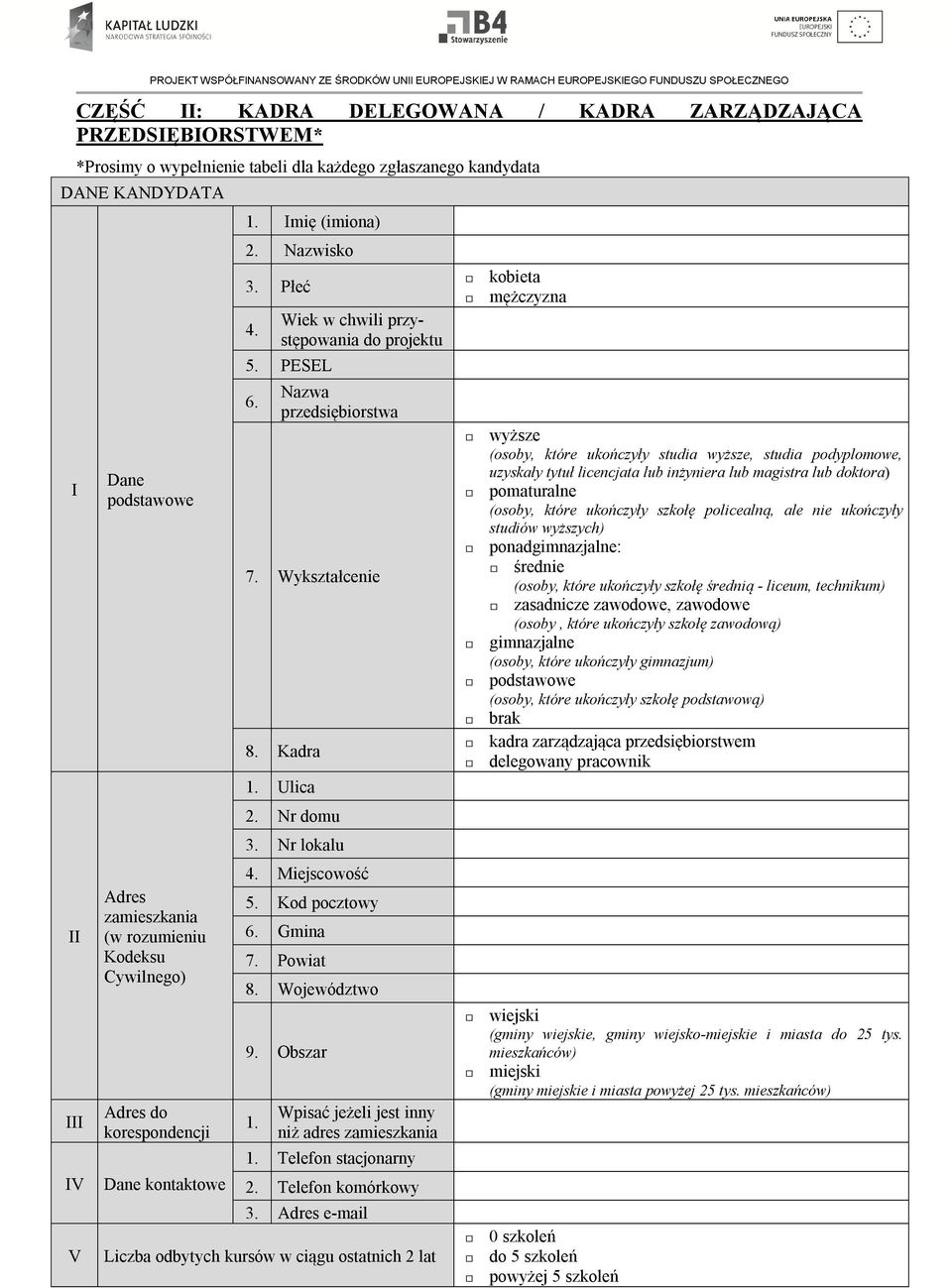 Wykształcenie 8. Kadra 1. Ulica 2. Nr domu 3. Nr lokalu 4. Miejscowość 5. Kod pocztowy 6. Gmina 7. Powiat 8. Województwo 9. Obszar 1. Wpisać jeżeli jest inny niż adres zamieszkania 1.