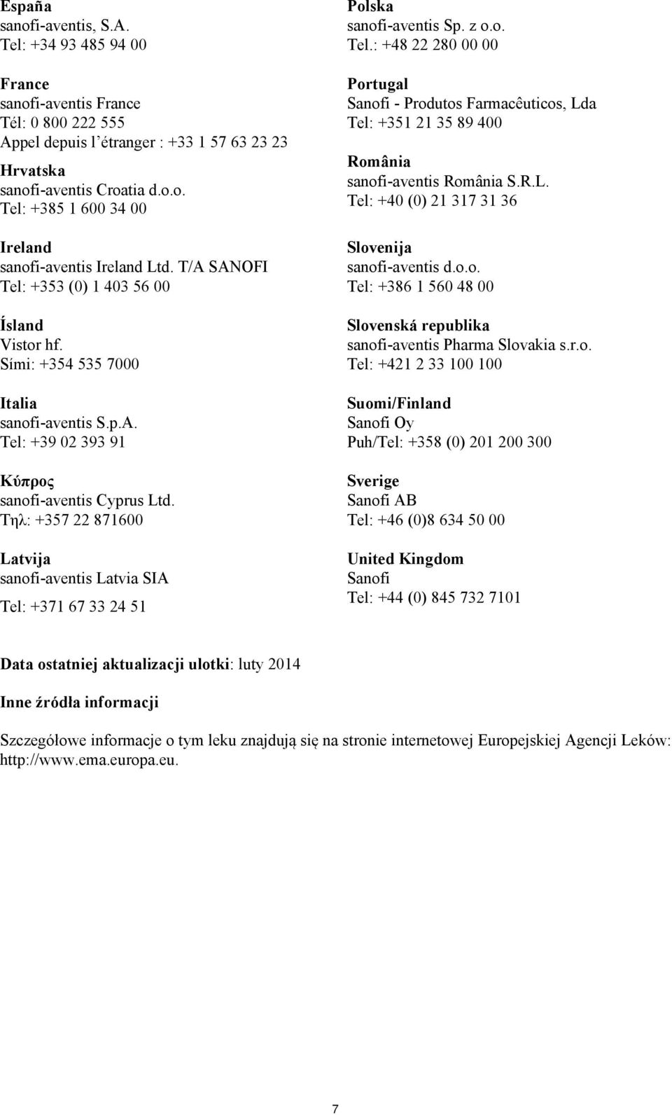 Τηλ: +357 22 871600 Latvija sanofi-aventis Latvia SIA Tel: +371 67 33 24 51 Polska sanofi-aventis Sp. z o.o. Tel.: +48 22 280 00 00 Portugal Sanofi - Produtos Farmacêuticos, Lda Tel: +351 21 35 89 400 România sanofi-aventis România S.