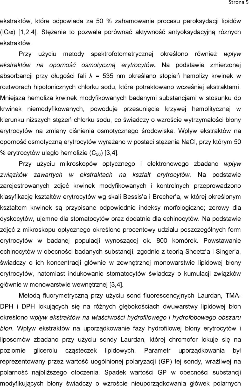 Na podstawie zmierzonej absorbancji przy długości fali λ = 535 nm określano stopień hemolizy krwinek w roztworach hipotonicznych chlorku sodu, które potraktowano wcześniej ekstraktami.