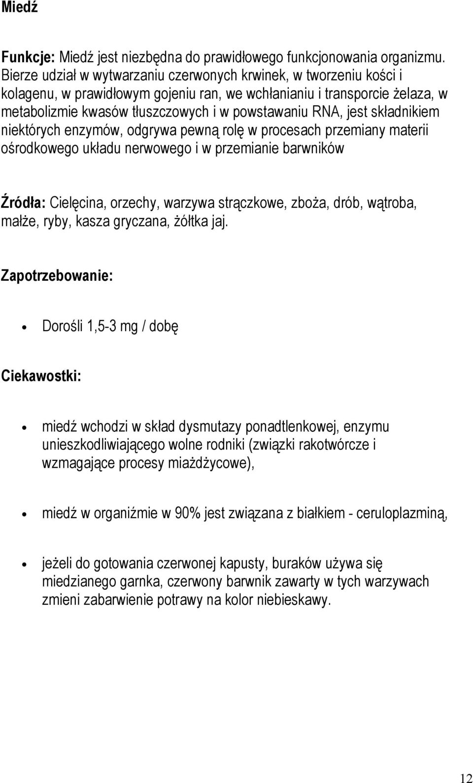 jest składnikiem niektórych enzymów, odgrywa pewną rolę w procesach przemiany materii ośrodkowego układu nerwowego i w przemianie barwników Źródła: Cielęcina, orzechy, warzywa strączkowe, zboża,