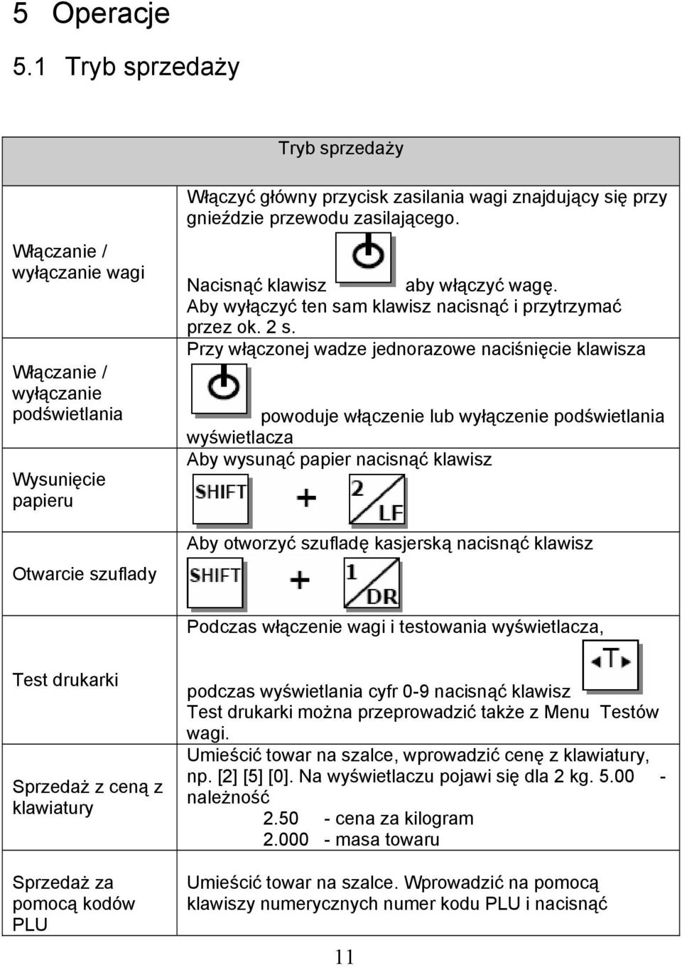 gnieździe przewodu zasilającego. Nacisnąć klawisz aby włączyć wagę. Aby wyłączyć ten sam klawisz nacisnąć i przytrzymać przez ok. 2 s.