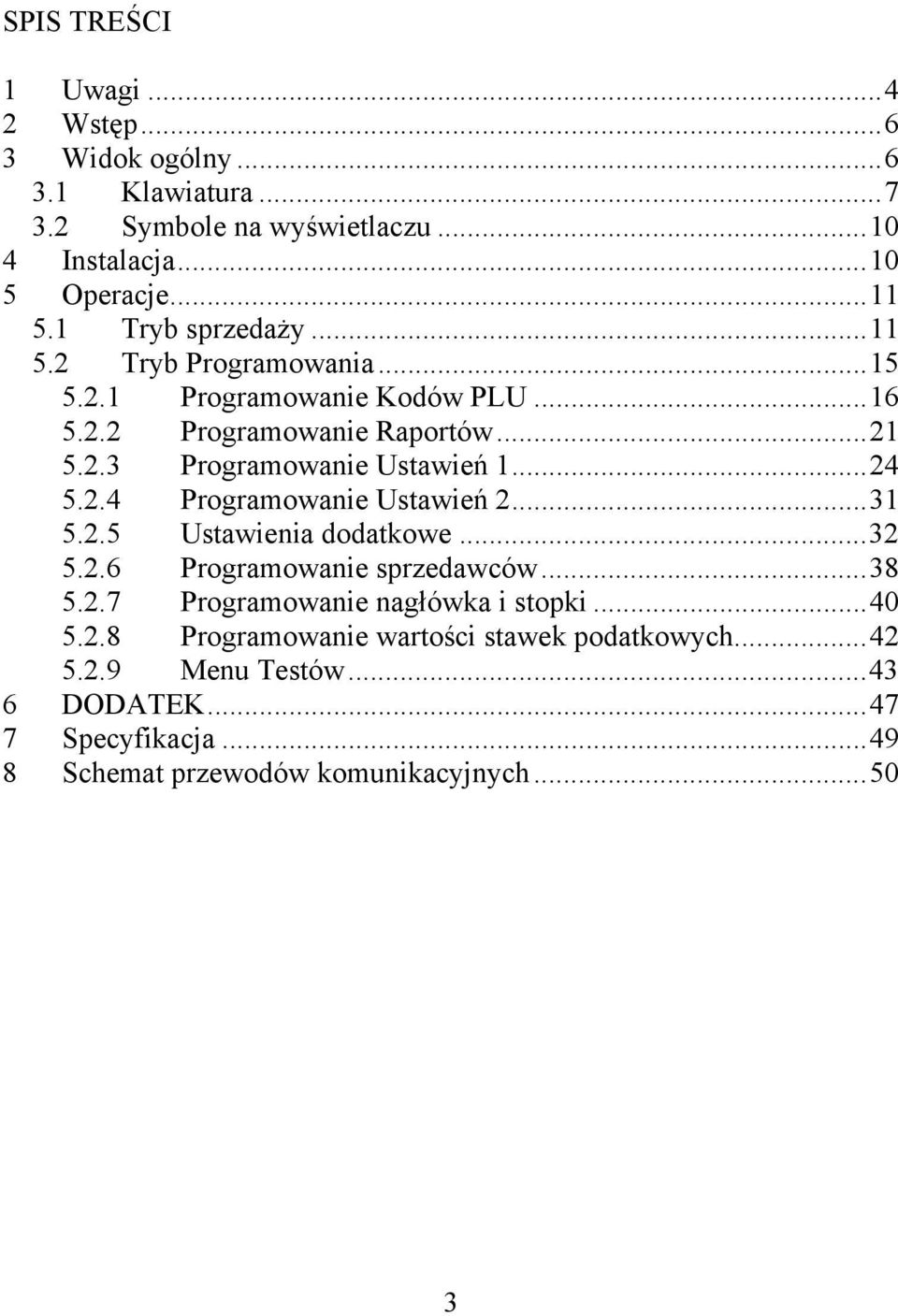 ..24 5.2.4 Programowanie Ustawień 2...31 5.2.5 Ustawienia dodatkowe...32 5.2.6 Programowanie sprzedawców...38 5.2.7 Programowanie nagłówka i stopki.