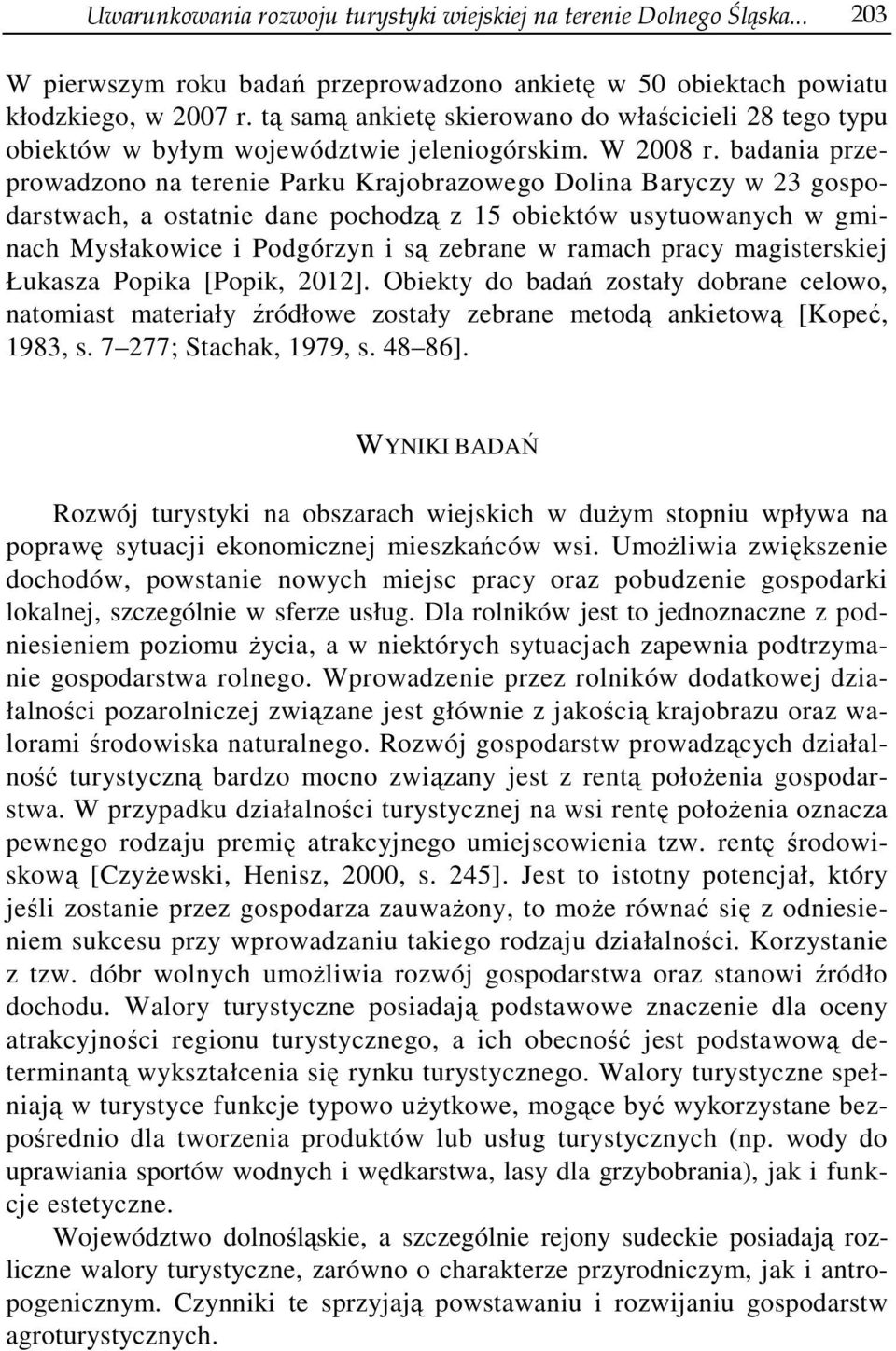 badania przeprowadzono na terenie Parku Krajobrazowego Dolina Baryczy w 23 gospodarstwach, a ostatnie dane pochodzą z 15 obiektów usytuowanych w gminach Mysłakowice i Podgórzyn i są zebrane w ramach