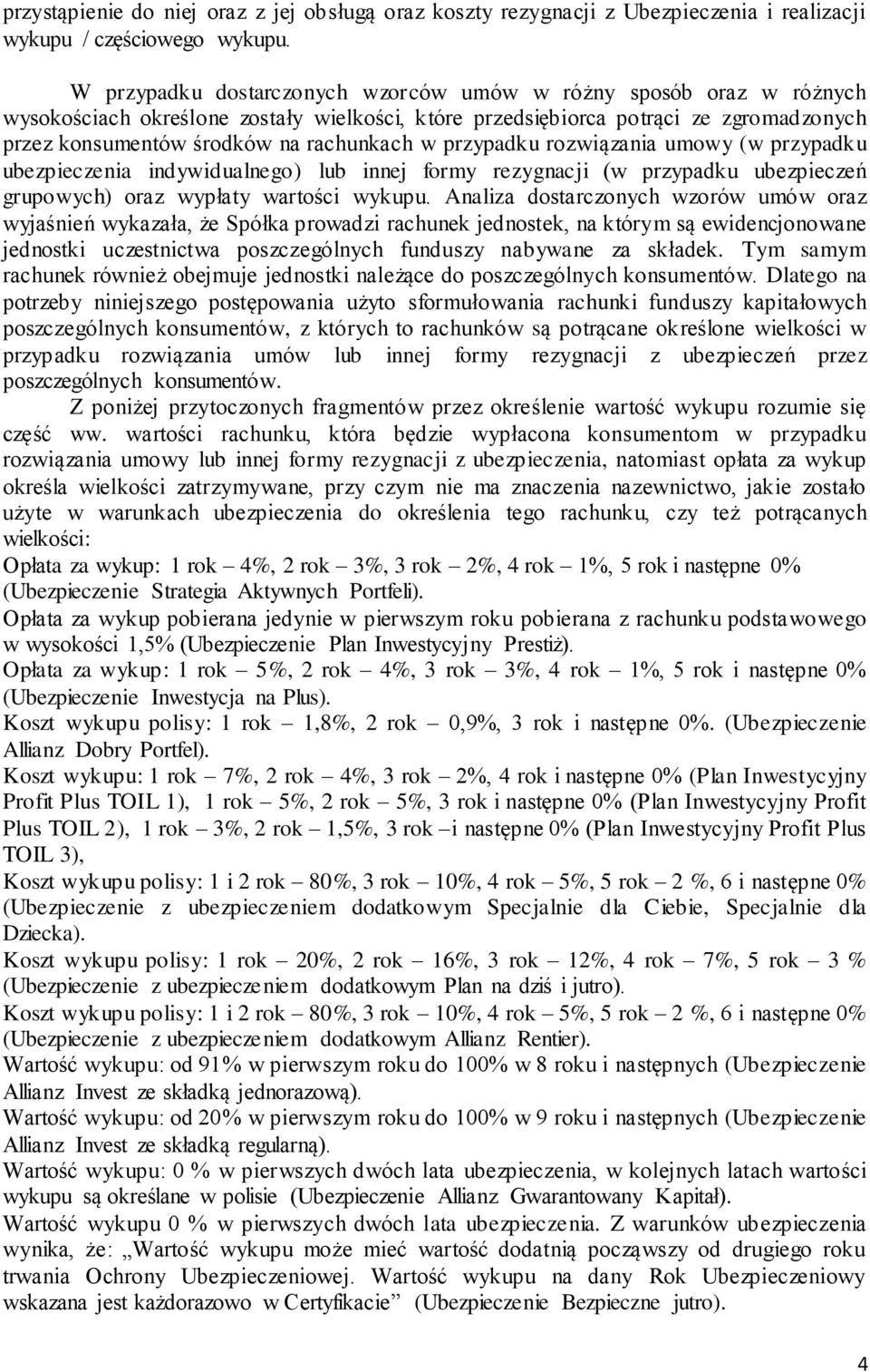 przypadku rozwiązania umowy (w przypadku ubezpieczenia indywidualnego) lub innej formy rezygnacji (w przypadku ubezpieczeń grupowych) oraz wypłaty wartości wykupu.