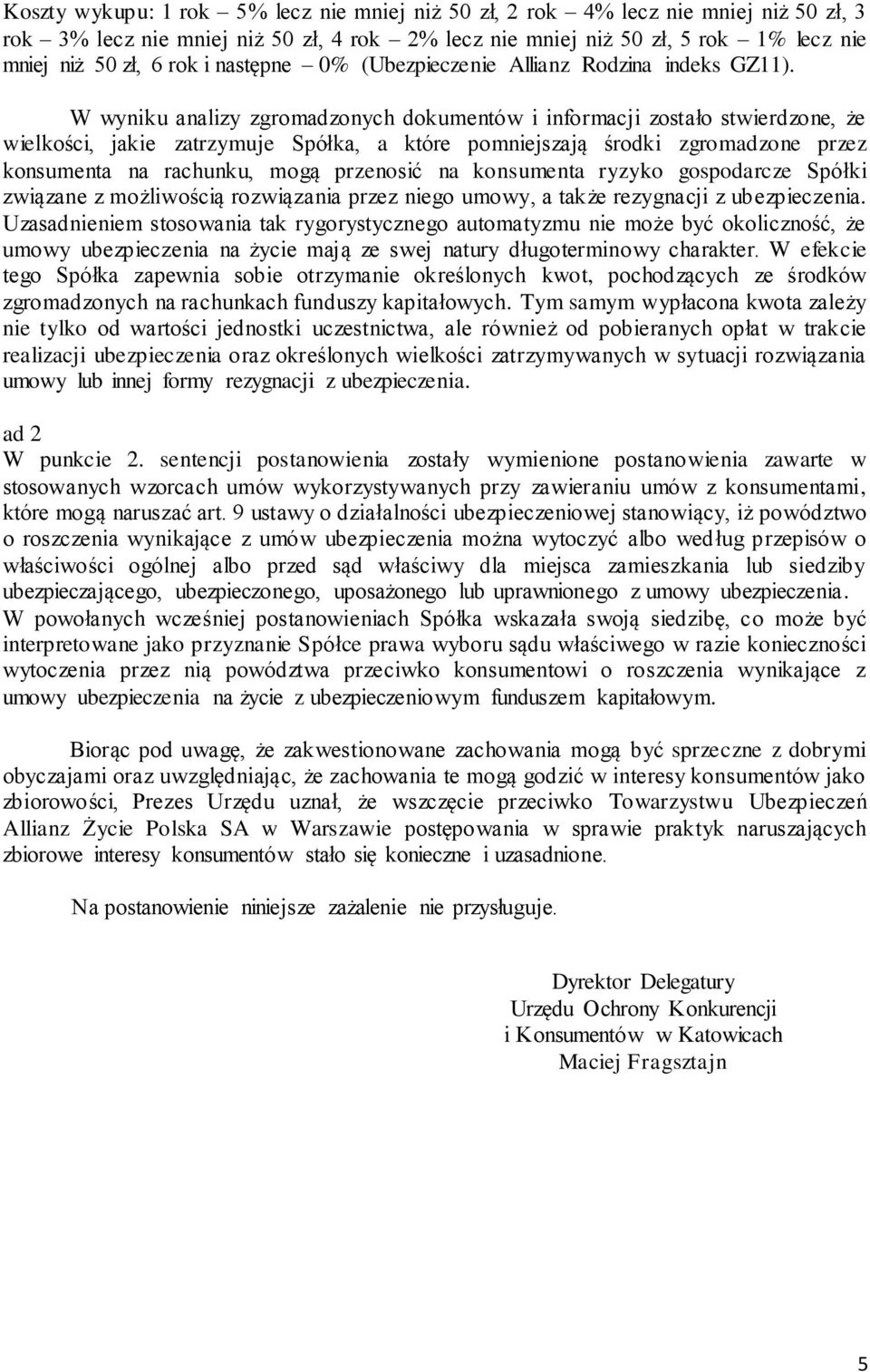 W wyniku analizy zgromadzonych dokumentów i informacji zostało stwierdzone, że wielkości, jakie zatrzymuje Spółka, a które pomniejszają środki zgromadzone przez konsumenta na rachunku, mogą przenosić