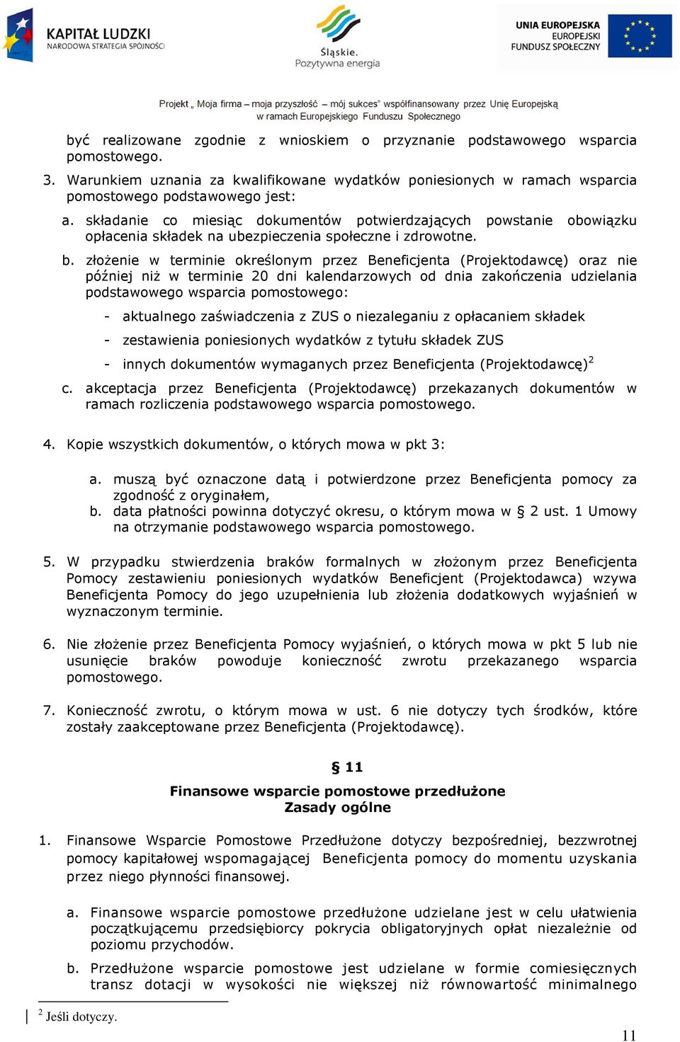 złoŝenie w terminie określonym przez Beneficjenta (Projektodawcę) oraz nie później niŝ w terminie 20 dni kalendarzowych od dnia zakończenia udzielania podstawowego wsparcia pomostowego: - aktualnego
