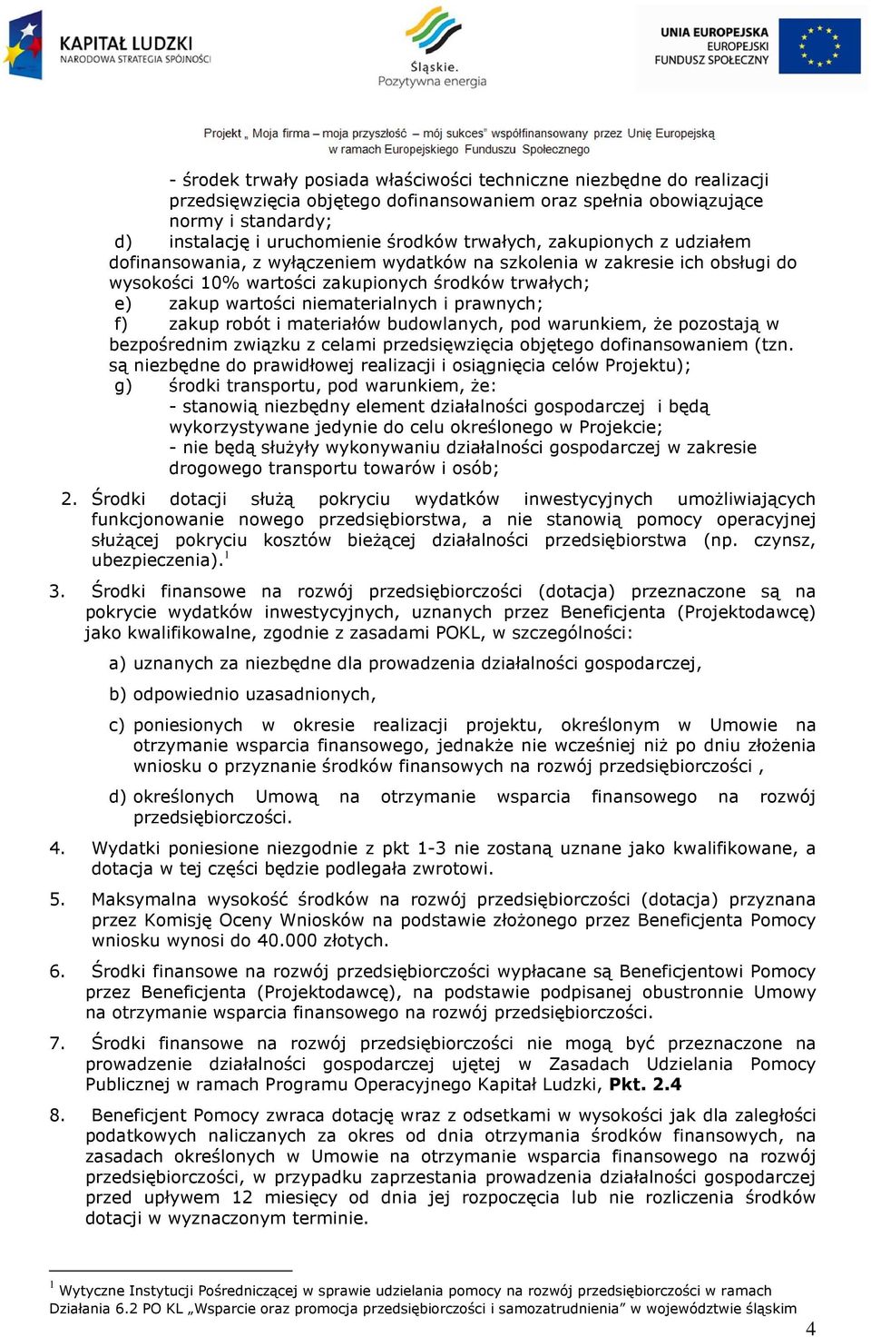 prawnych; f) zakup robót i materiałów budowlanych, pod warunkiem, Ŝe pozostają w bezpośrednim związku z celami przedsięwzięcia objętego dofinansowaniem (tzn.