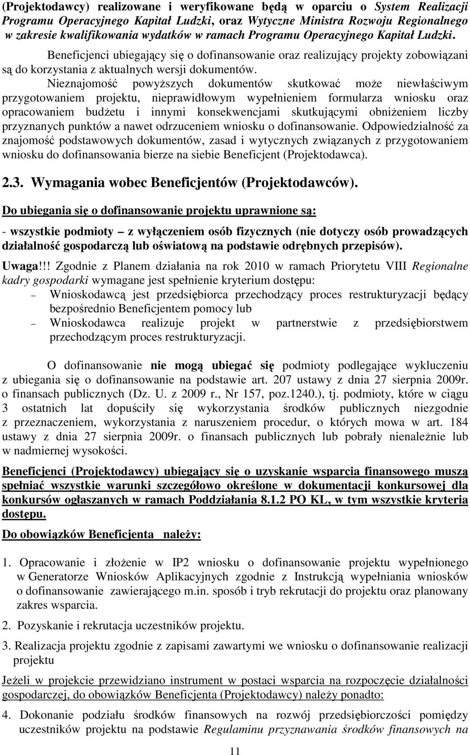 Nieznajomość powyŝszych dokumentów skutkować moŝe niewłaściwym przygotowaniem projektu, nieprawidłowym wypełnieniem formularza wniosku oraz opracowaniem budŝetu i innymi konsekwencjami skutkującymi