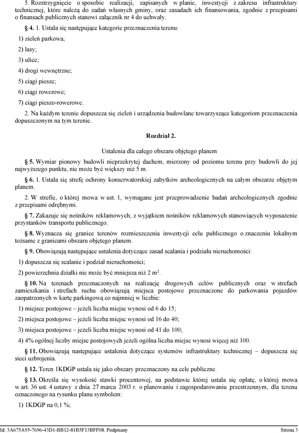 Ustala sę następujące kategore przeznaczena terenu: 1) zeleń parkowa; 2) lasy; 3) ulce; 4) drog wewnętrzne; 5) cąg pesze; 6) cąg rowerowe; 7) cąg peszo-rowerowe. 2. Na każdym terene dopuszcza sę zeleń urządzena budowlane towarzyszące kategorom przeznaczena dopuszczonym na tym terene.