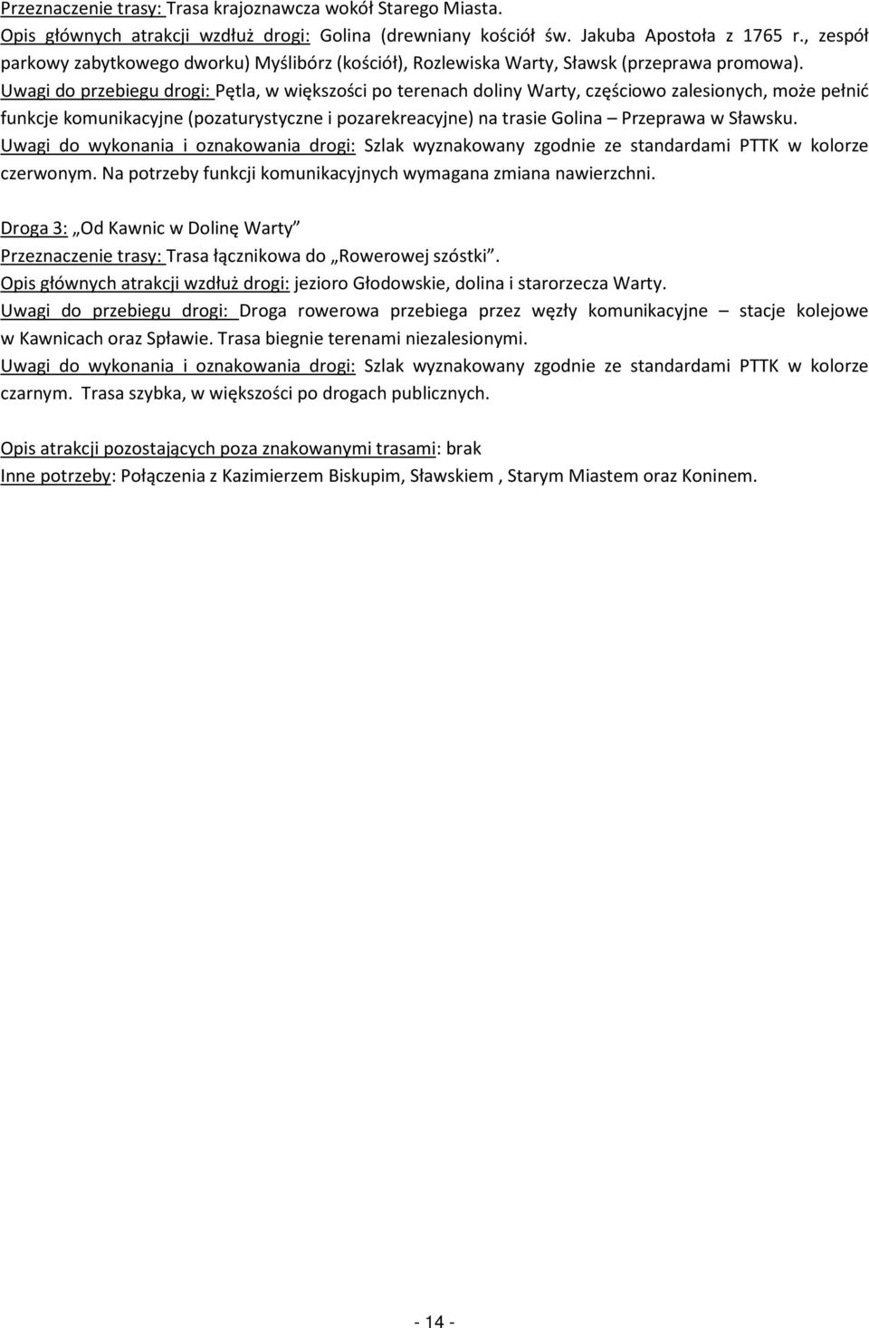 Uwagi do przebiegu drogi: Pętla, w większości po terenach doliny Warty, częściowo zalesionych, może pełnić funkcje komunikacyjne (pozaturystyczne i pozarekreacyjne) na trasie Golina Przeprawa w