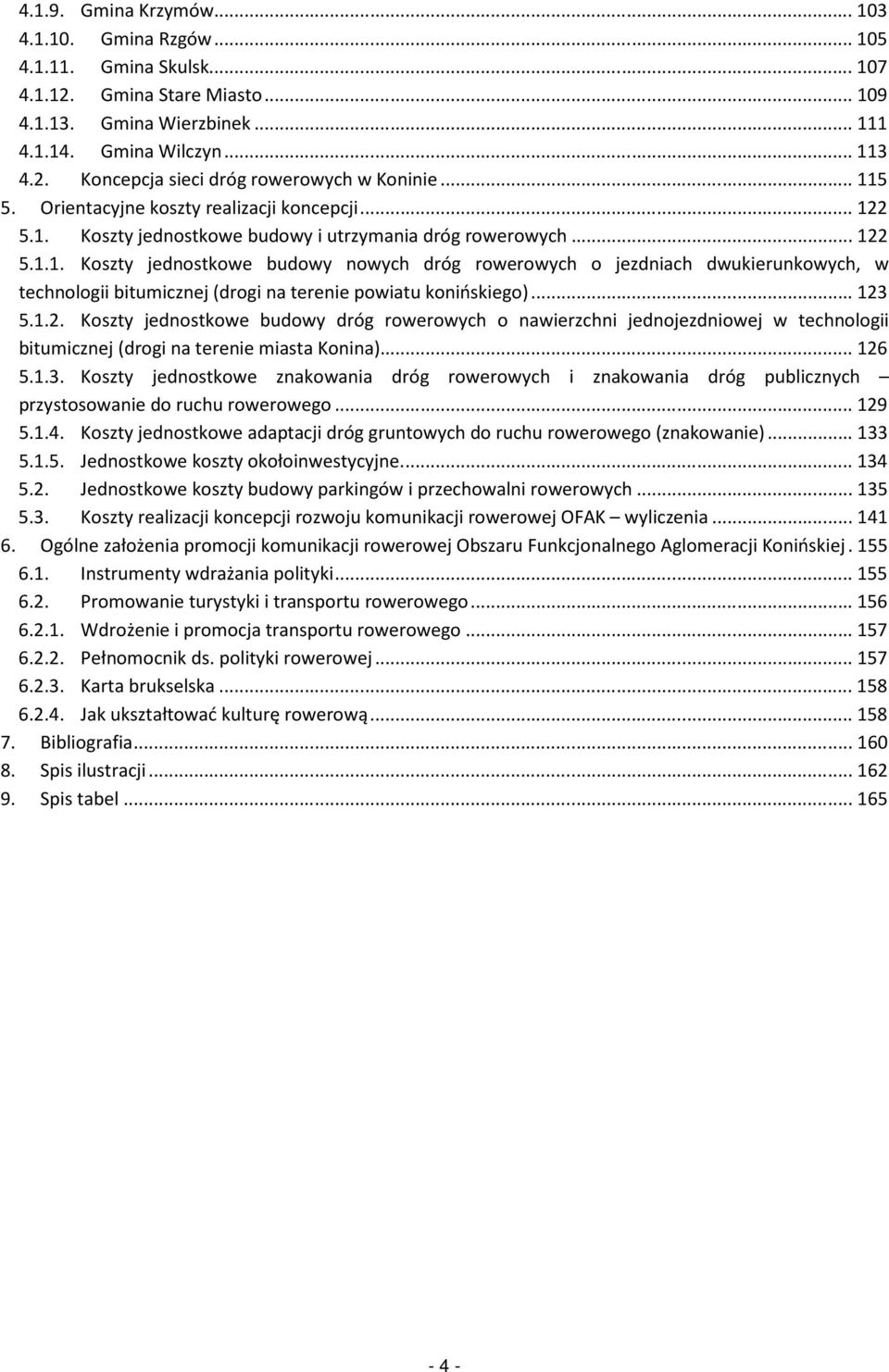 .. 123 5.1.2. Koszty jednostkowe budowy dróg rowerowych o nawierzchni jednojezdniowej w technologii bitumicznej (drogi na terenie miasta Konina)... 126 5.1.3. Koszty jednostkowe znakowania dróg rowerowych i znakowania dróg publicznych przystosowanie do ruchu rowerowego.