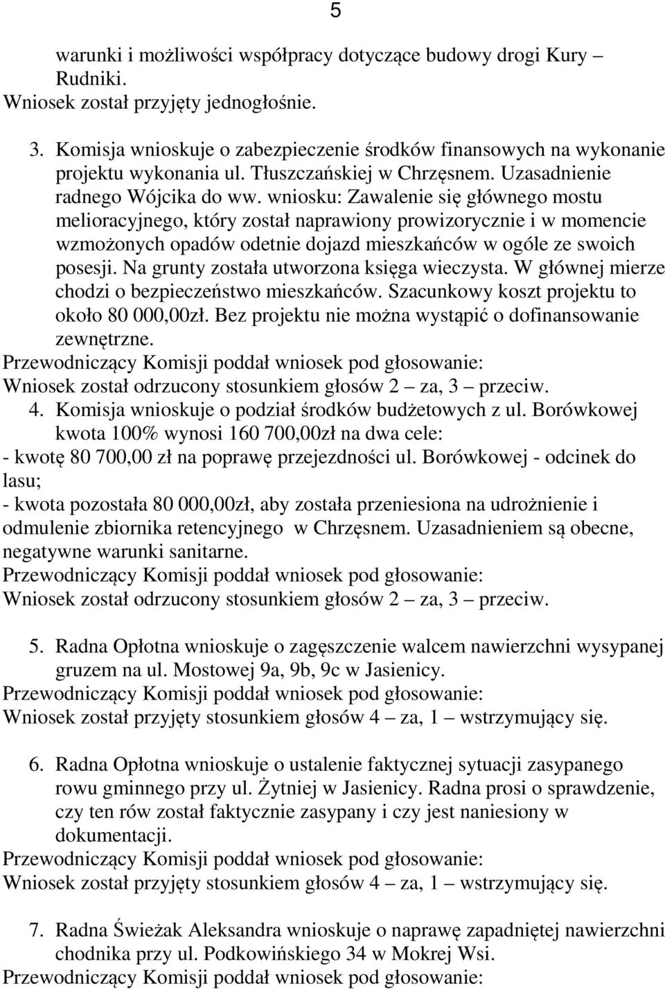 wniosku: Zawalenie się głównego mostu melioracyjnego, który został naprawiony prowizorycznie i w momencie wzmożonych opadów odetnie dojazd mieszkańców w ogóle ze swoich posesji.