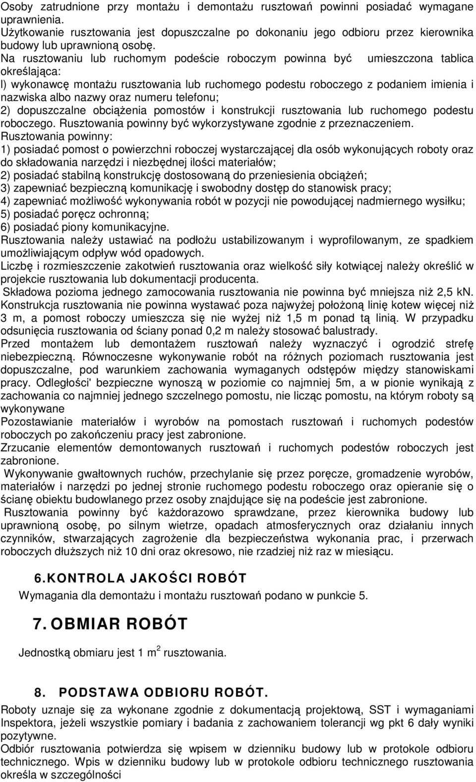 Na rusztowaniu lub ruchomym podeście roboczym powinna być umieszczona tablica określająca: l) wykonawcę montażu rusztowania lub ruchomego podestu roboczego z podaniem imienia i nazwiska albo nazwy