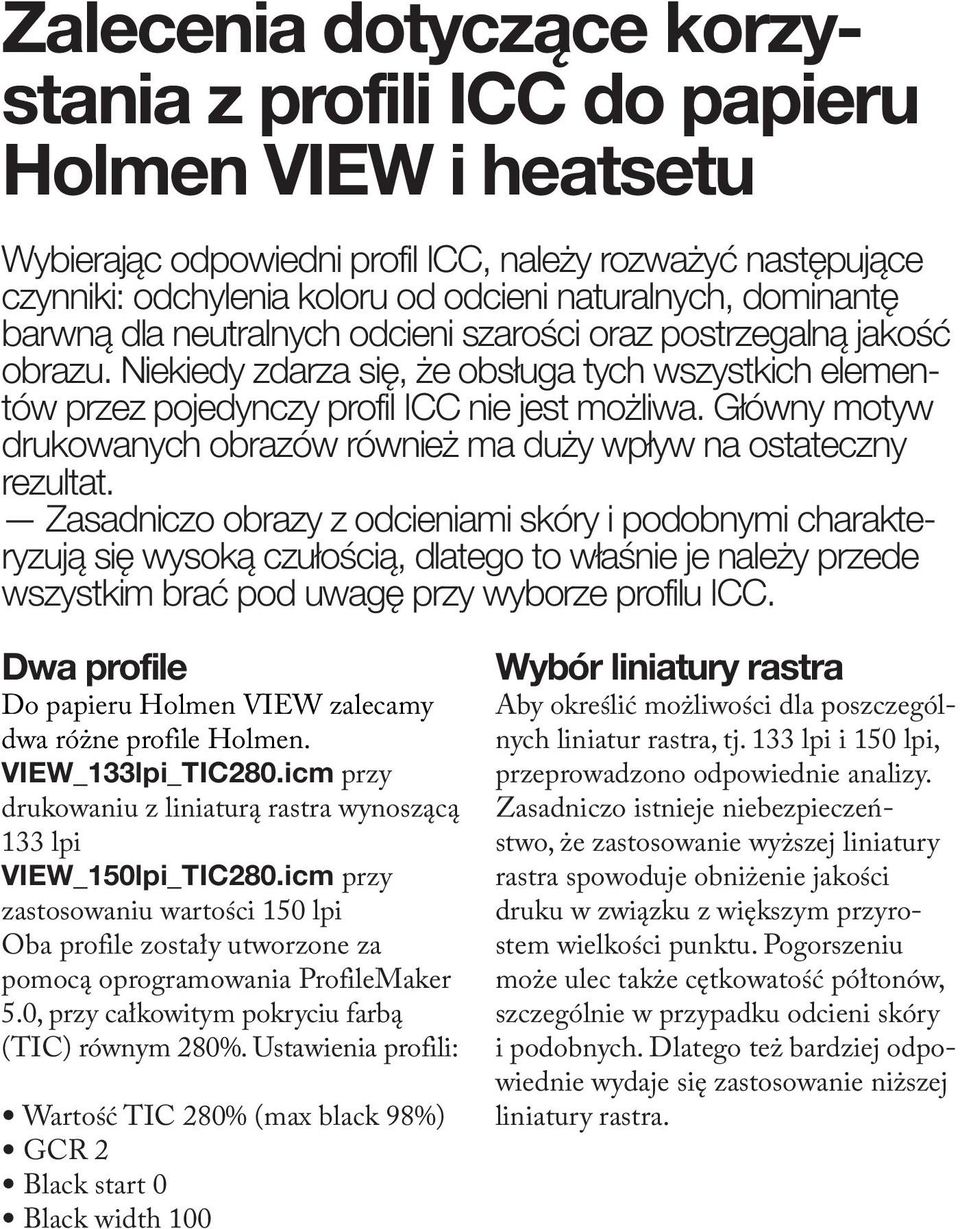 Główny motyw drukowanych obrazów również ma duży wpływ na ostateczny rezultat.