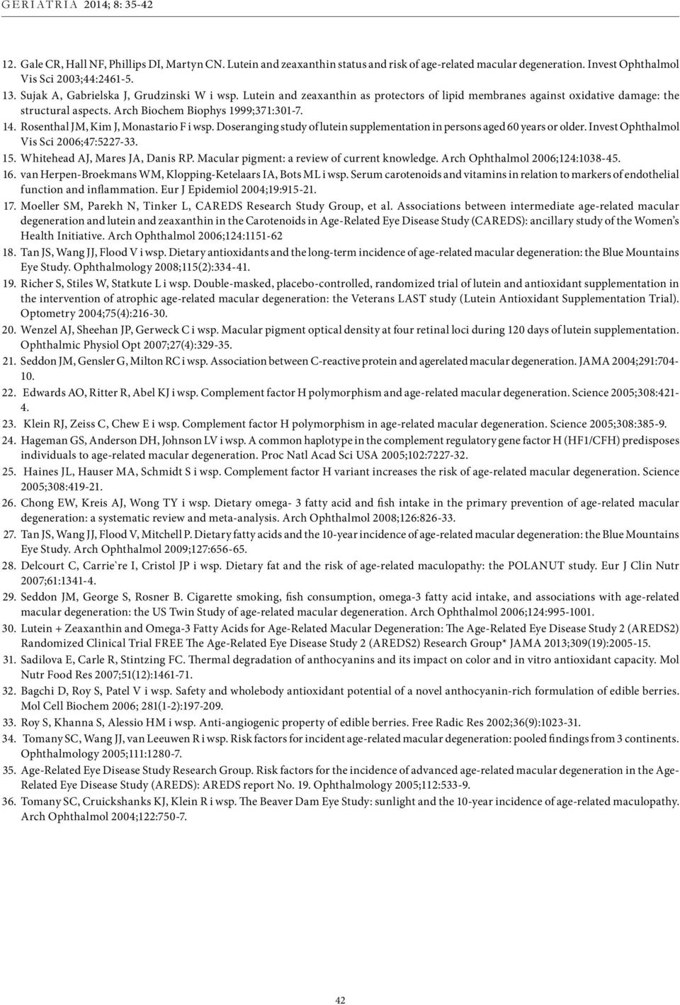 Rosenthal JM, Kim J, Monastario F i wsp. Doseranging study of lutein supplementation in persons aged 60 years or older. Invest Ophthalmol Vis Sci 2006;47:5227-33. 15. Whitehead AJ, Mares JA, Danis RP.