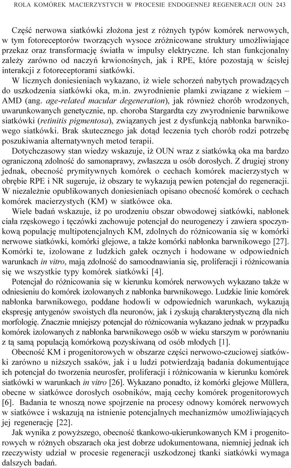 Ich stan funkcjonalny zale y zarówno od naczyñ krwionoœnych, jak i RPE, które pozostaj¹ w œcis³ej interakcji z fotoreceptorami siatkówki.