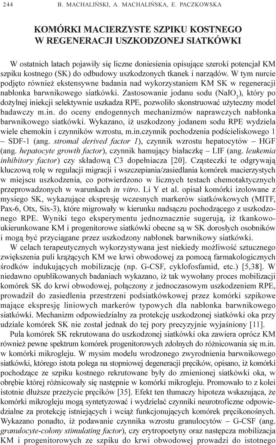 uszkodzonych tkanek i narz¹dów. W tym nurcie podjêto równie ekstensywne badania nad wykorzystaniem KM SK w regeneracji nab³onka barwnikowego siatkówki.