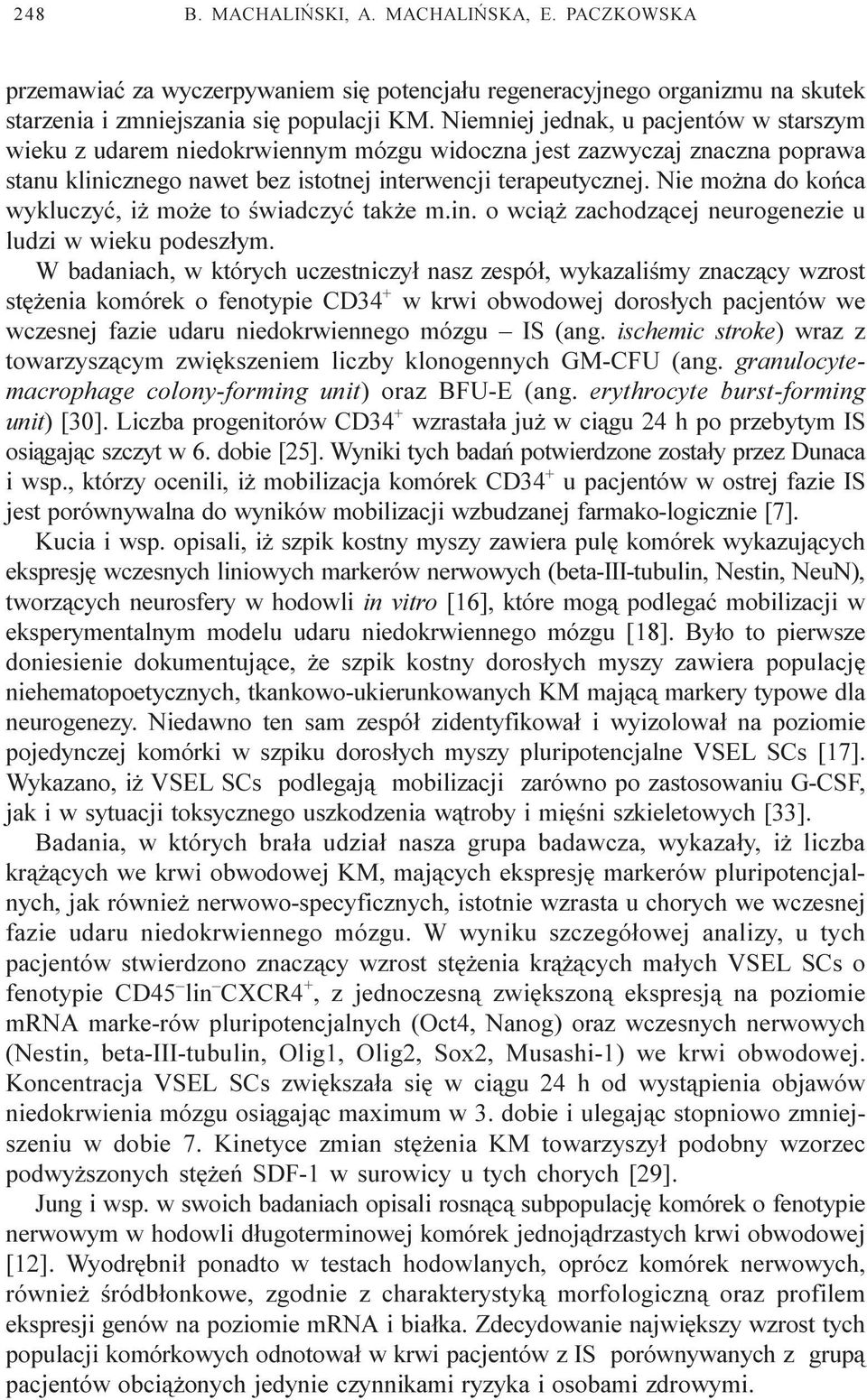 Nie mo na do koñca wykluczyæ, i mo e to œwiadczyæ tak e m.in. o wci¹ zachodz¹cej neurogenezie u ludzi w wieku podesz³ym.