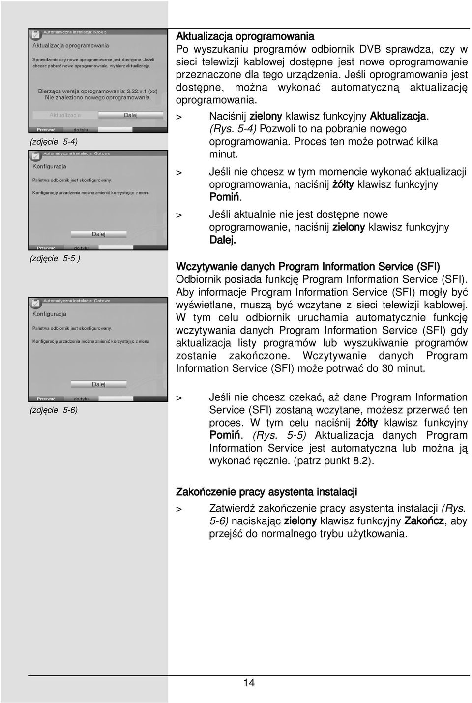 5-4) Pozwoli to na pobranie nowego oprogramowania. Proces ten może potrwać kilka minut. > Jeśli nie chcesz w tym momencie wykonać aktualizacji oprogramowania, naciśnij żółty klawisz funkcyjny Pomiń.