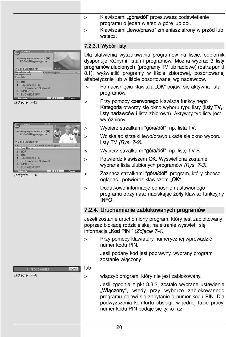 Można wybrać 3 listy programów ulubionych (programy TV lub radiowe) (patrz punkt 8.1), wyświetlić programy w liście zbiorowej, posortowanej alfabetycznie lub w liście posortowanej wg nadawców.