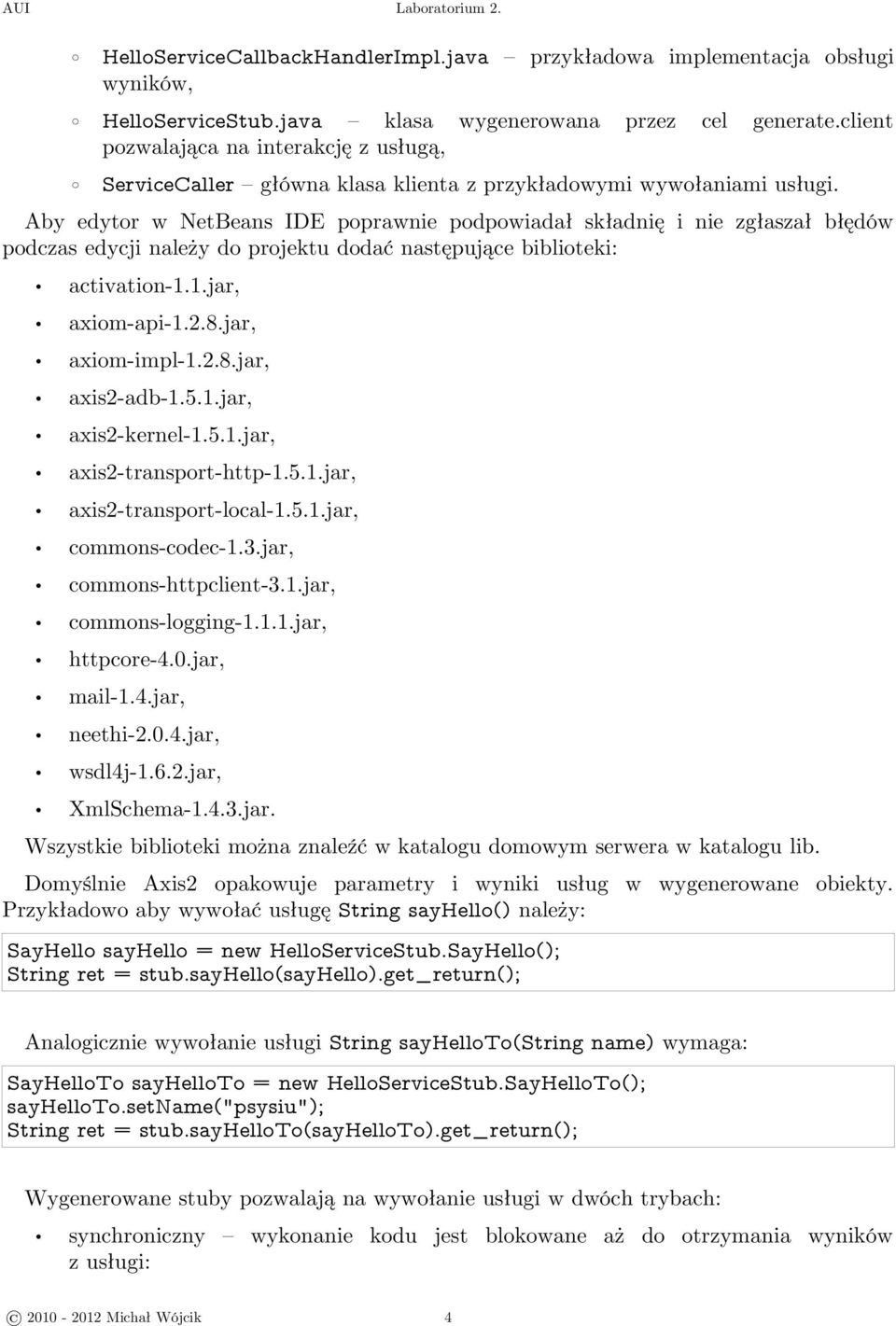 Aby edytor w NetBeans IDE poprawnie podpowiadał składnię i nie zgłaszał błędów podczas edycji należy do projektu dodać następujące biblioteki: activation-1.1.jar, axiom-api-1.2.8.jar, axiom-impl-1.2.8.jar, axis2-adb-1.