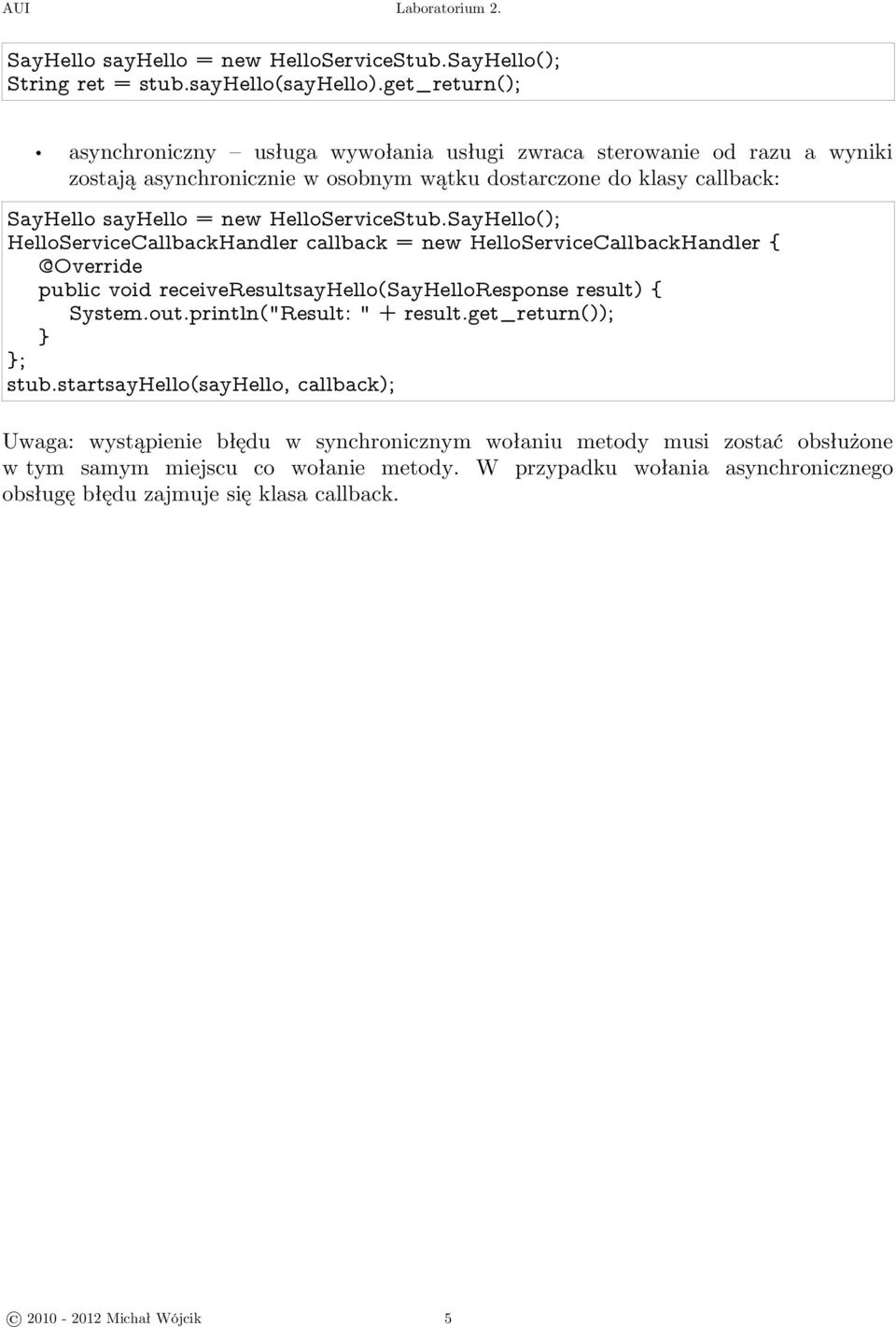 HelloServiceCallbackHandler callback = new HelloServiceCallbackHandler { @Override public void receiveresultsayhello(sayhelloresponse result) { System.out.